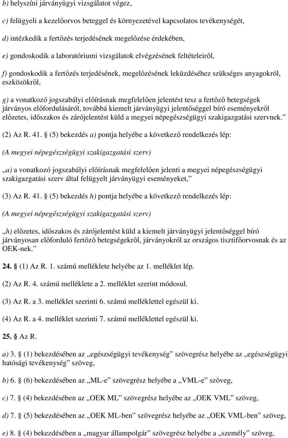 megfelelıen jelentést tesz a fertızı betegségek járványos elıfordulásáról, továbbá kiemelt járványügyi jelentıséggel bíró eseményekrıl elızetes, idıszakos és zárójelentést küld a megyei