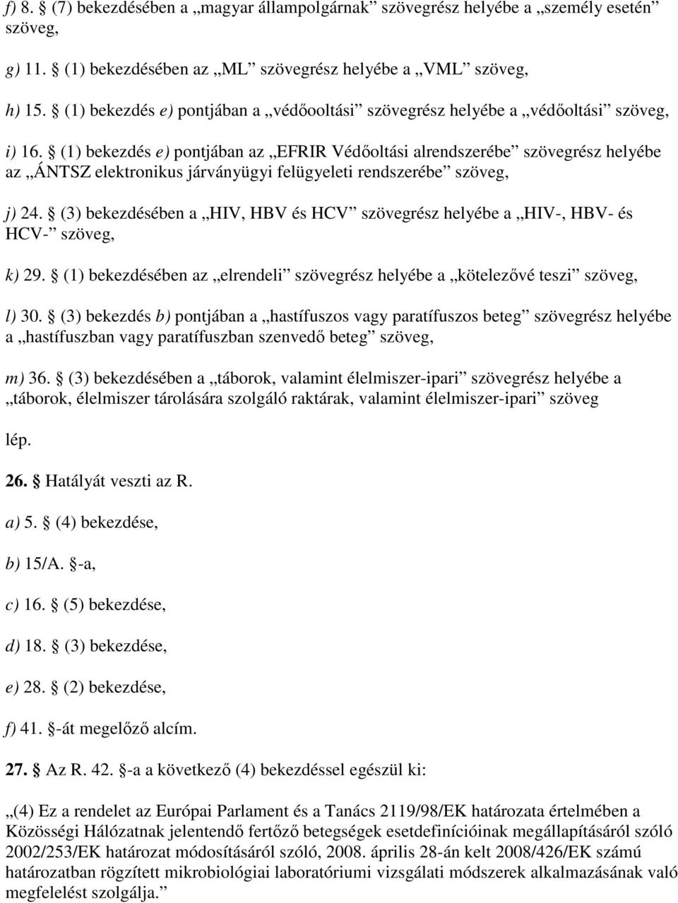 (1) bekezdés e) pontjában az EFRIR Védıoltási alrendszerébe szövegrész helyébe az ÁNTSZ elektronikus járványügyi felügyeleti rendszerébe szöveg, j) 24.
