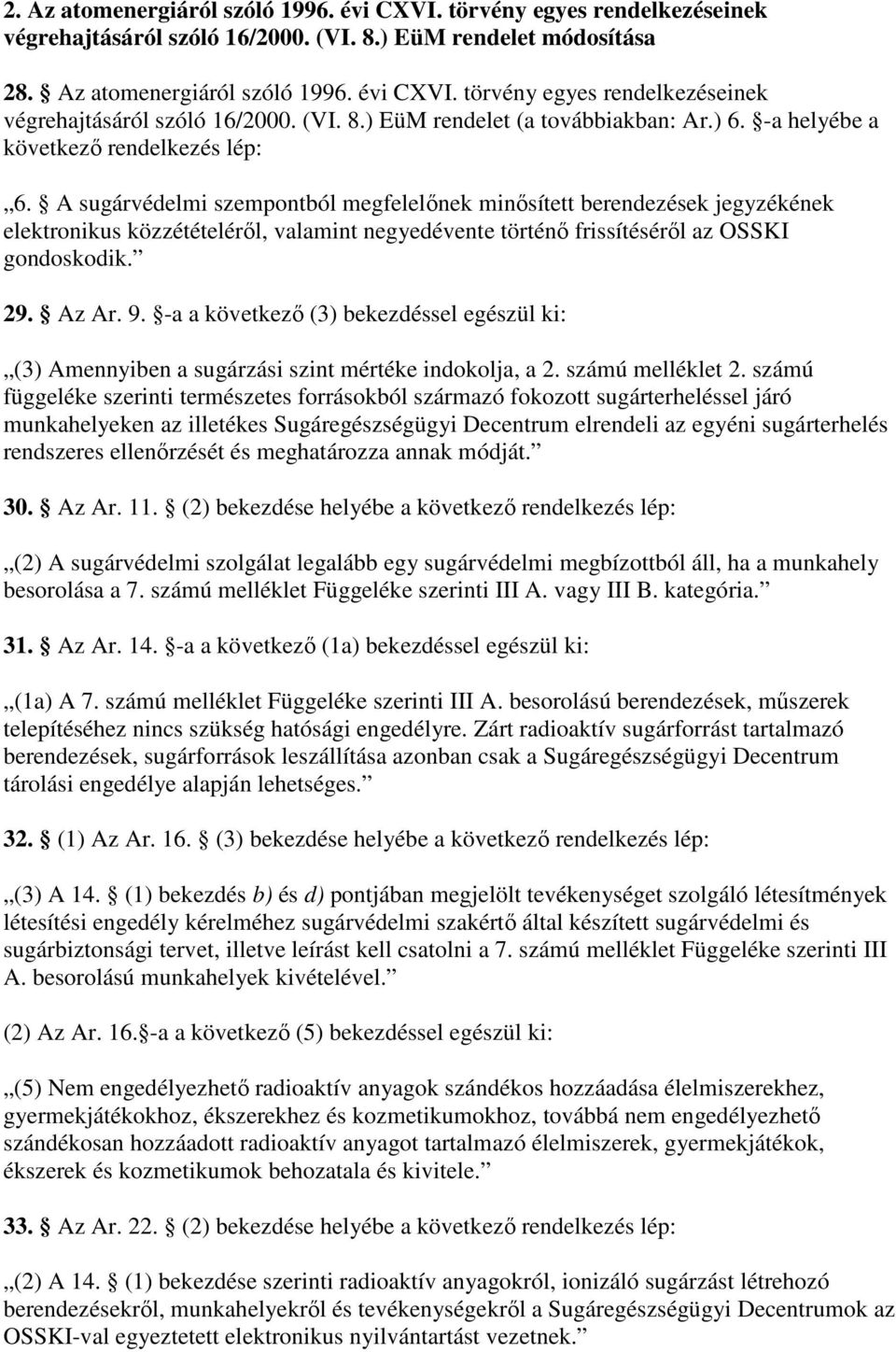A sugárvédelmi szempontból megfelelınek minısített berendezések jegyzékének elektronikus közzétételérıl, valamint negyedévente történı frissítésérıl az OSSKI gondoskodik. 29. Az Ar. 9.