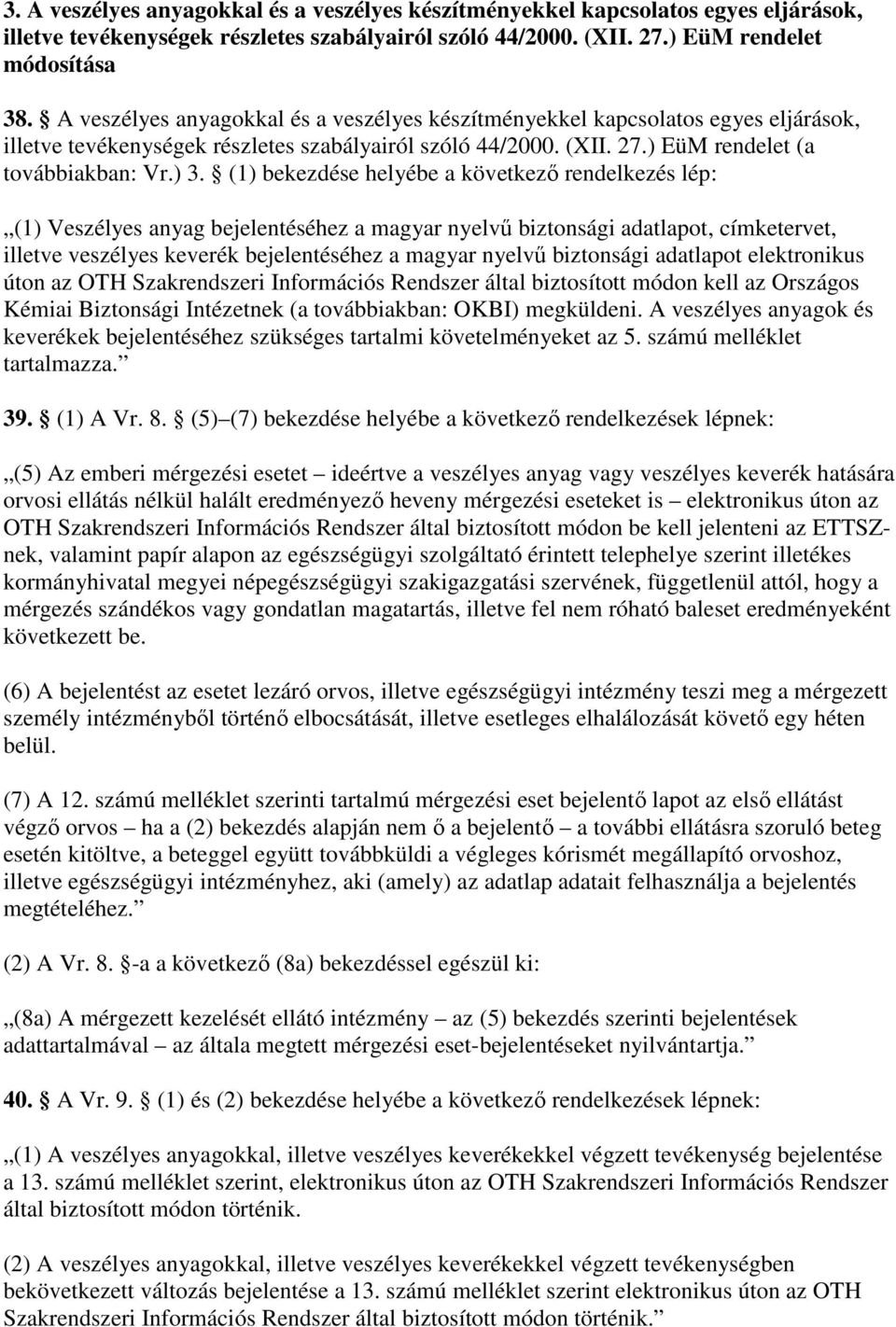 (1) bekezdése helyébe a következı rendelkezés lép: (1) Veszélyes anyag bejelentéséhez a magyar nyelvő biztonsági adatlapot, címketervet, illetve veszélyes keverék bejelentéséhez a magyar nyelvő