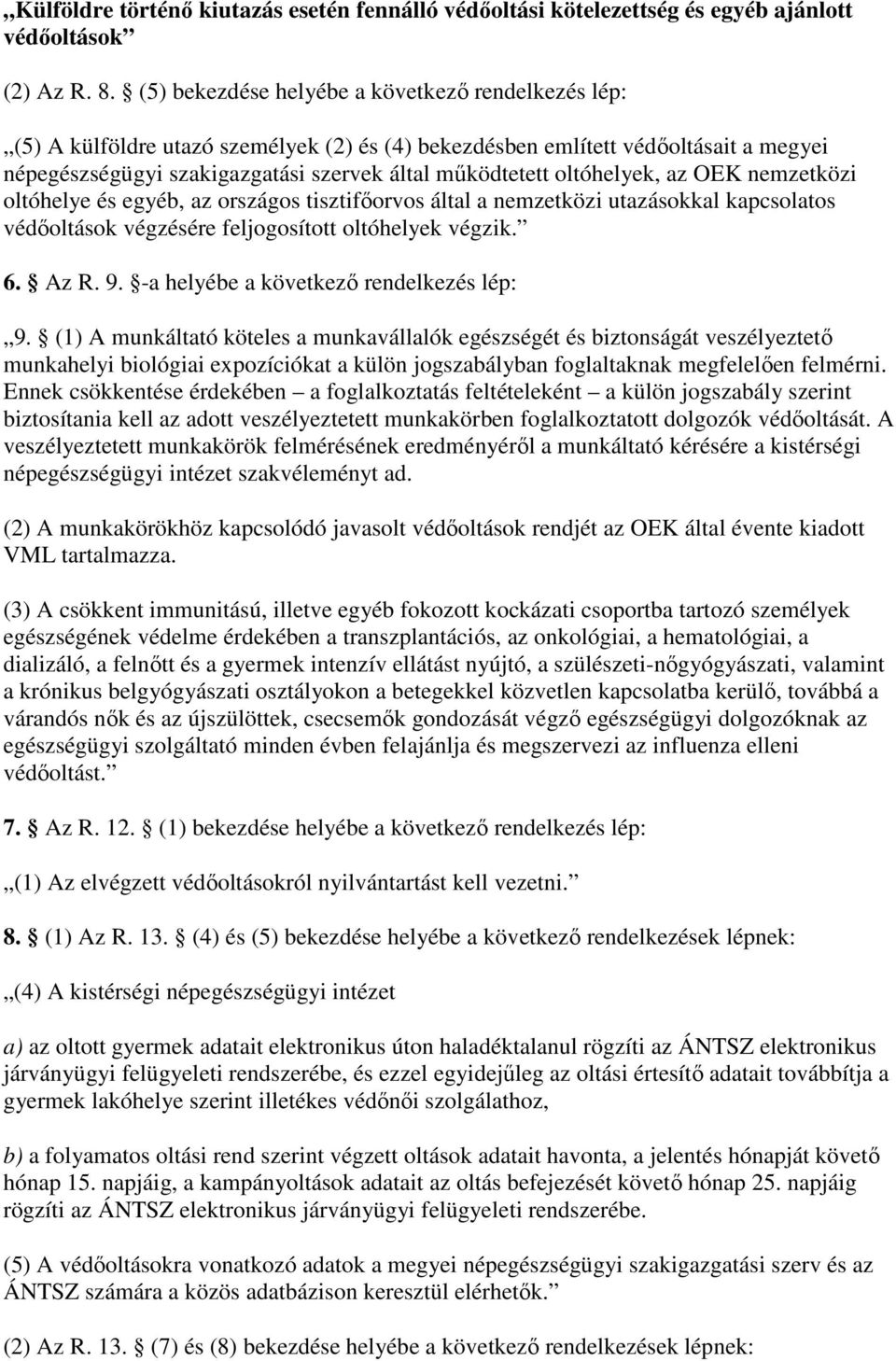 oltóhelyek, az OEK nemzetközi oltóhelye és egyéb, az országos tisztifıorvos által a nemzetközi utazásokkal kapcsolatos védıoltások végzésére feljogosított oltóhelyek végzik. 6. Az R. 9.