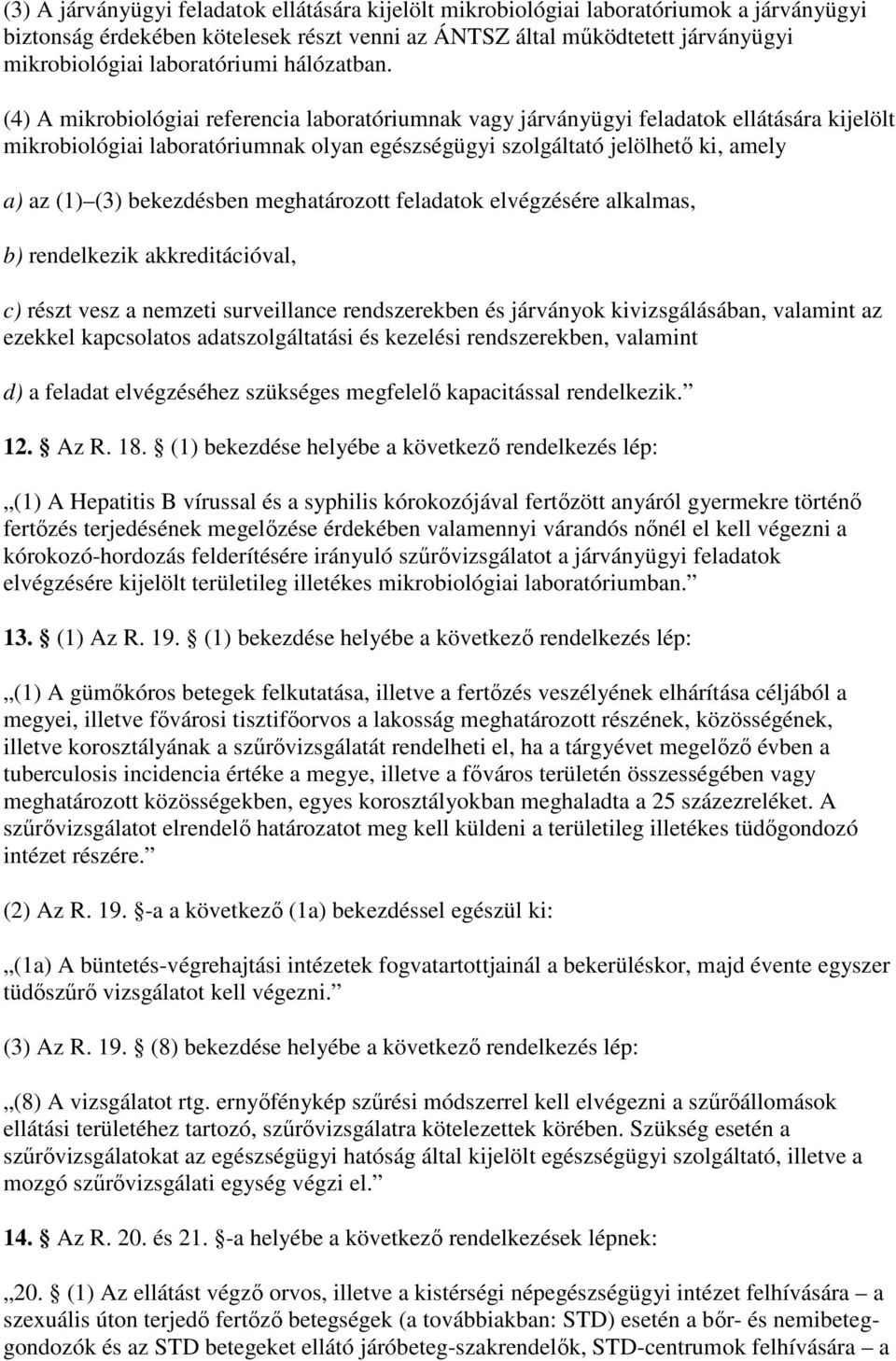 elvégzésére alkalmas, b) rendelkezik akkreditációval, c) részt vesz a nemzeti surveillance rendszerekben és járványok kivizsgálásában, valamint az ezekkel kapcsolatos adatszolgáltatási és kezelési