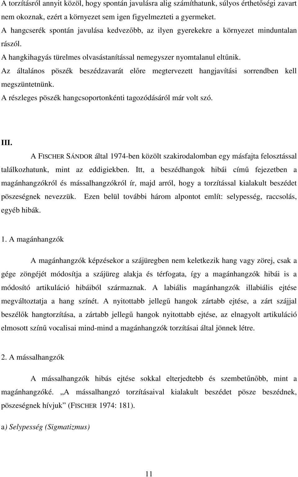 Az általános pöszék beszédzavarát előre megtervezett hangjavítási sorrendben kell megszüntetnünk. A részleges pöszék hangcsoportonkénti tagozódásáról már volt szó. III.
