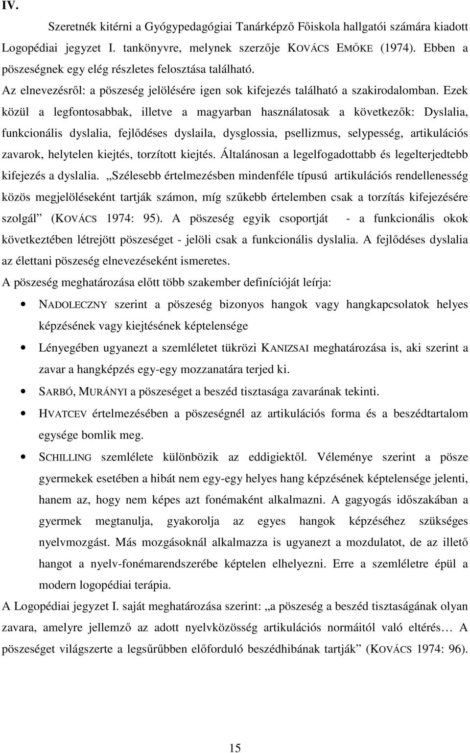 Ezek közül a legfontosabbak, illetve a magyarban használatosak a következők: Dyslalia, funkcionális dyslalia, fejlődéses dyslaila, dysglossia, psellizmus, selypesség, artikulációs zavarok, helytelen