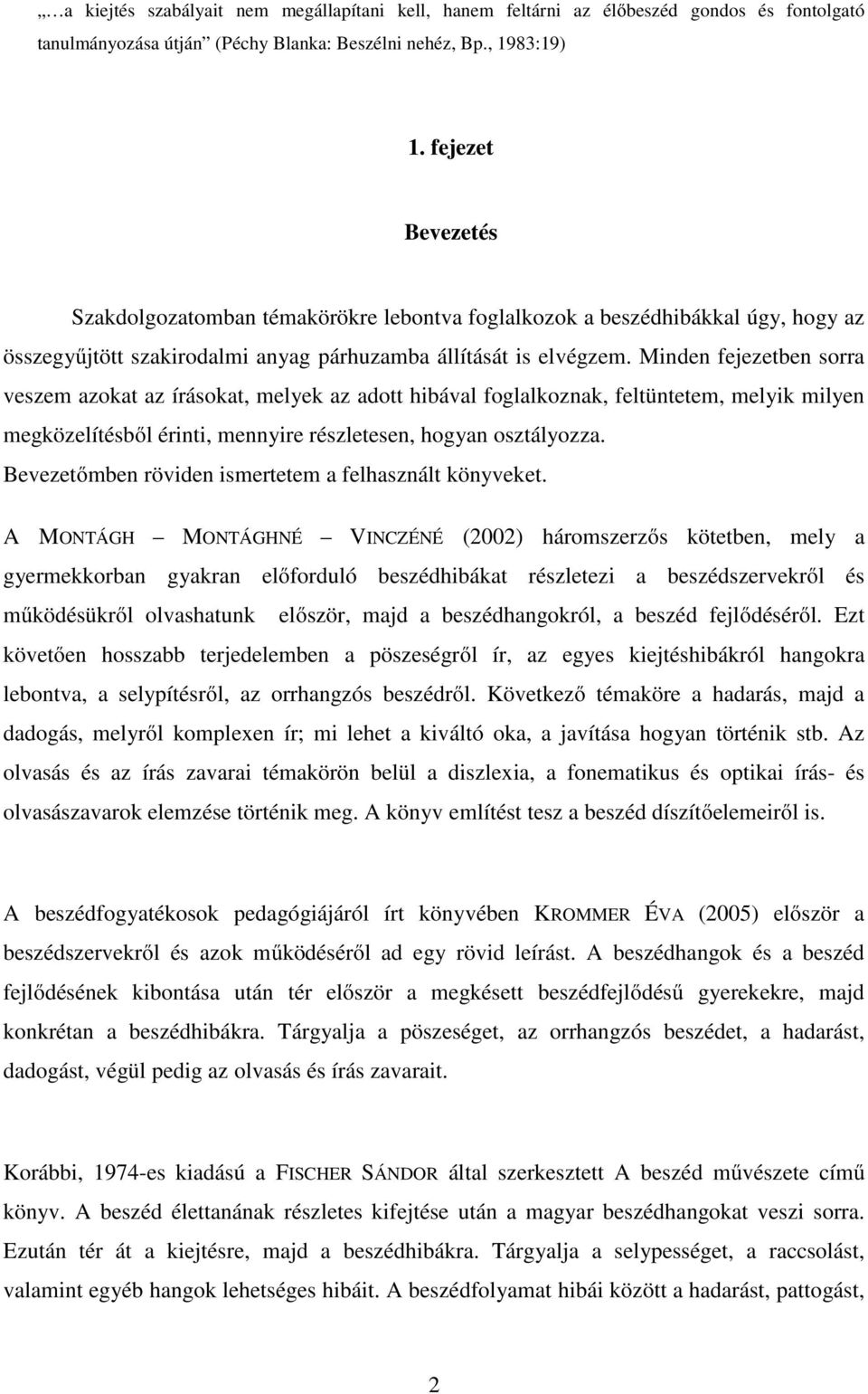 Minden fejezetben sorra veszem azokat az írásokat, melyek az adott hibával foglalkoznak, feltüntetem, melyik milyen megközelítésből érinti, mennyire részletesen, hogyan osztályozza.