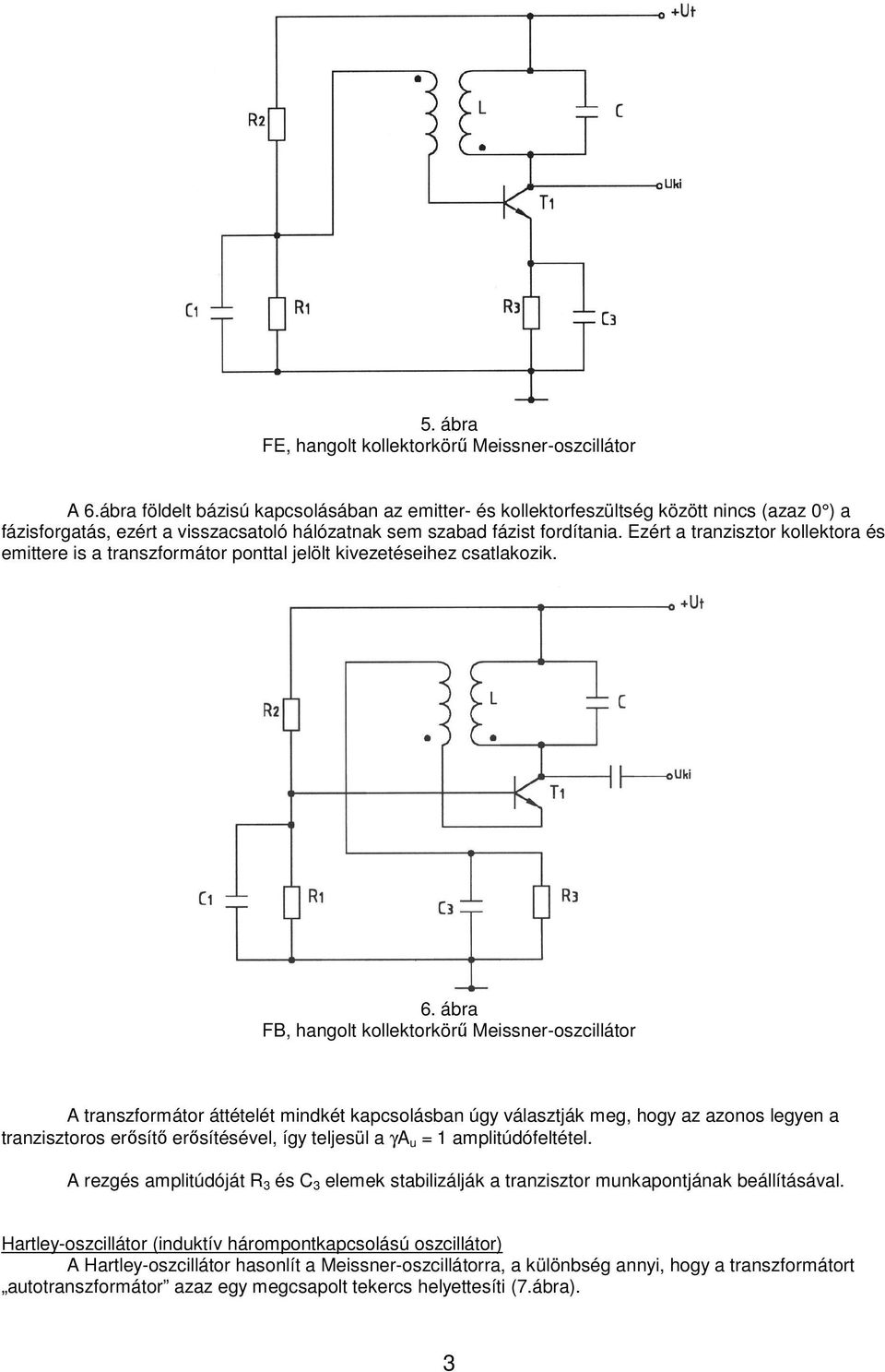 Ezért a tranzisztor kollektora és emittere is a transzformátor ponttal jelölt kivezetéseihez csatlakozik. 6.