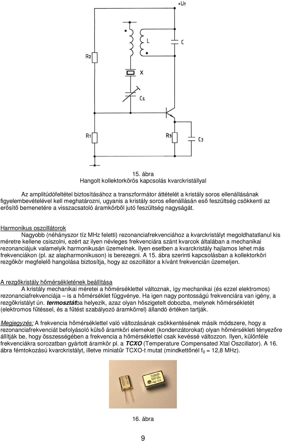 Harmonikus oszcillátorok Nagyobb (néhányszor tíz MHz feletti) rezonanciafrekvenciához a kvarckristályt megoldhatatlanul kis méretre kellene csiszolni, ezért az ilyen névleges frekvenciára szánt