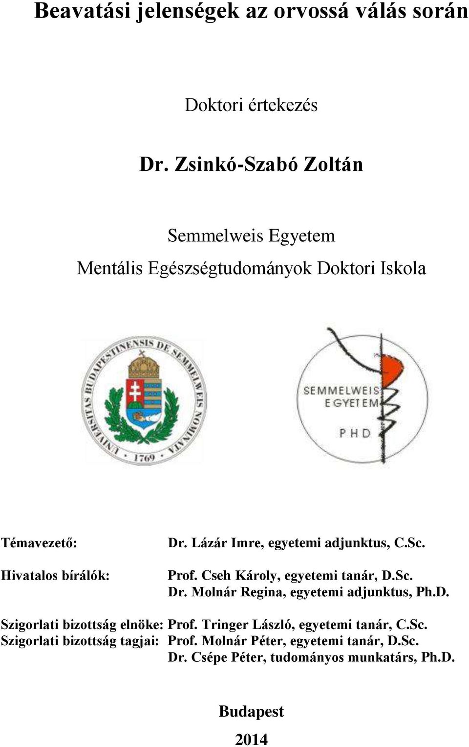 Lázár Imre, egyetemi adjunktus, C.Sc. Prof. Cseh Károly, egyetemi tanár, D.Sc. Dr. Molnár Regina, egyetemi adjunktus, Ph.D. Szigorlati bizottság elnöke: Prof.