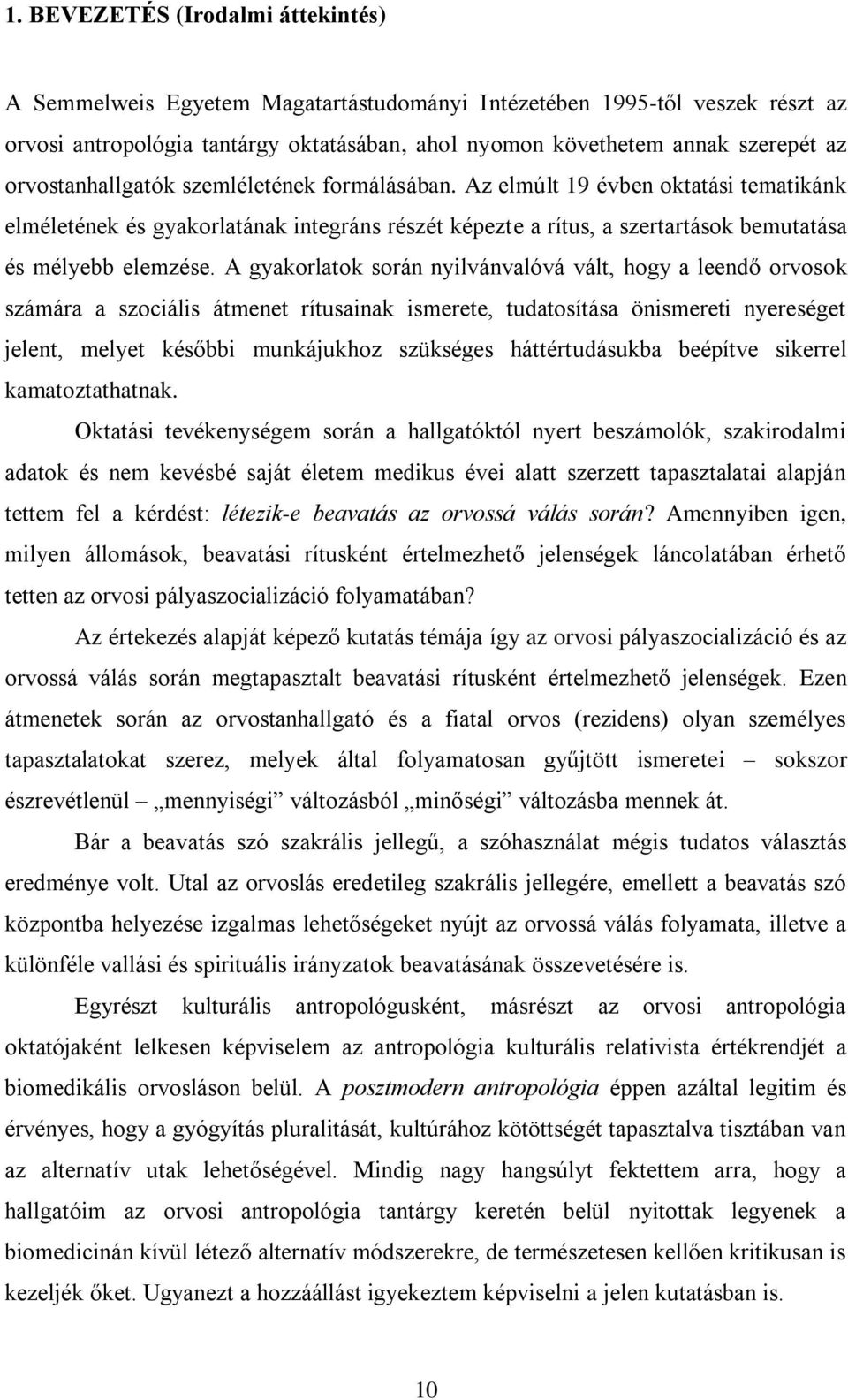 A gyakorlatok során nyilvánvalóvá vált, hogy a leendő orvosok számára a szociális átmenet rítusainak ismerete, tudatosítása önismereti nyereséget jelent, melyet későbbi munkájukhoz szükséges
