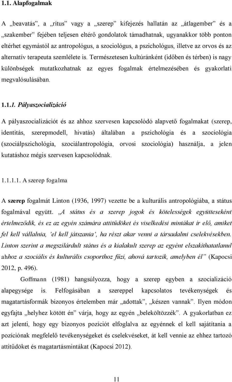 Természetesen kultúránként (időben és térben) is nagy különbségek mutatkozhatnak az egyes fogalmak értelmezésében és gyakorlati megvalósulásában. 1.