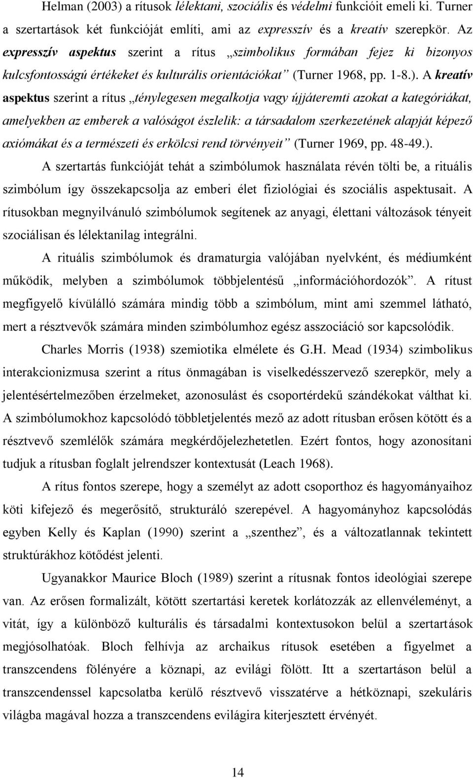 A kreatív aspektus szerint a rítus ténylegesen megalkotja vagy újjáteremti azokat a kategóriákat, amelyekben az emberek a valóságot észlelik: a társadalom szerkezetének alapját képező axiómákat és a