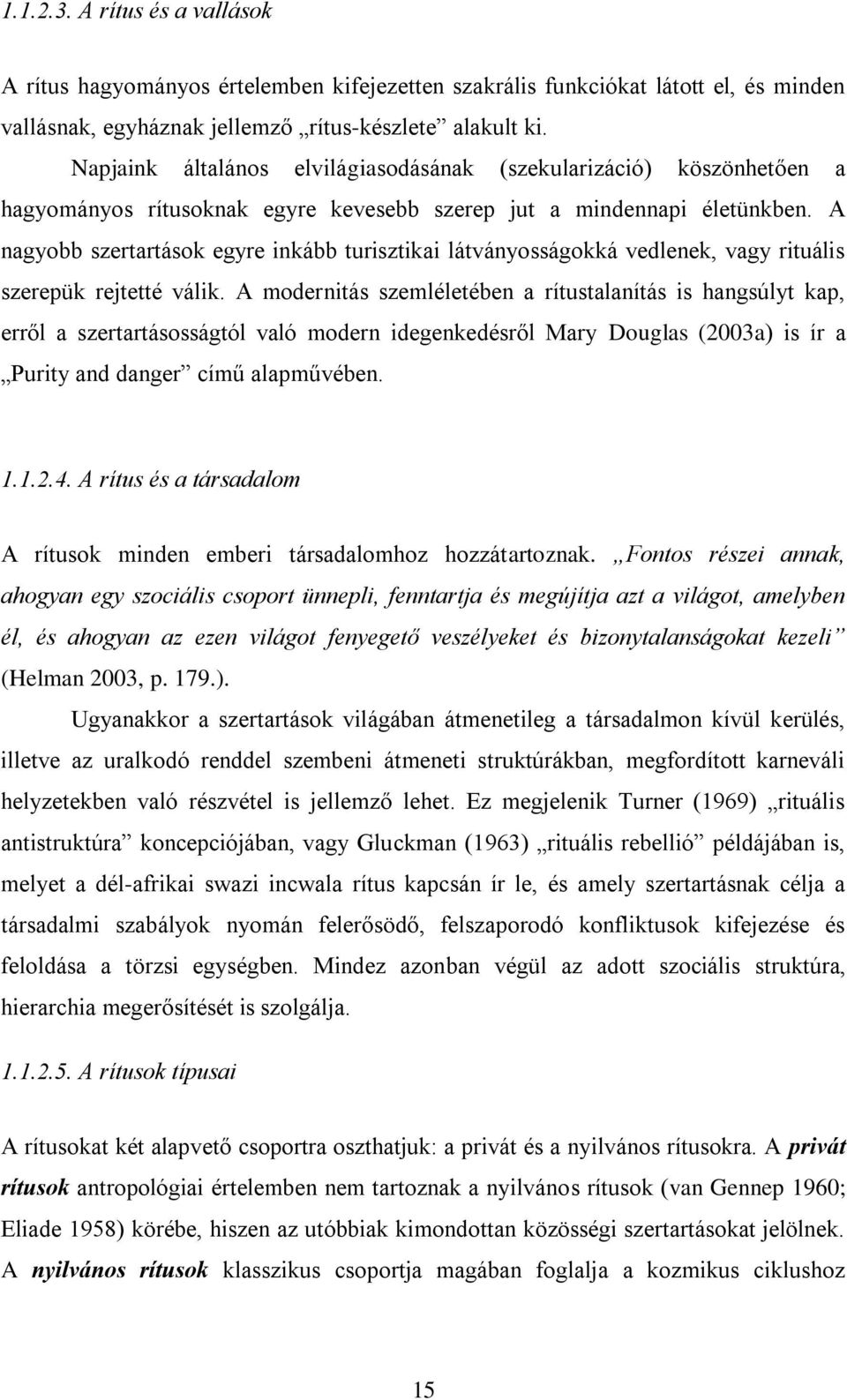A nagyobb szertartások egyre inkább turisztikai látványosságokká vedlenek, vagy rituális szerepük rejtetté válik.