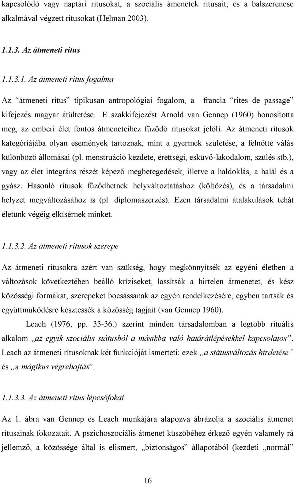 E szakkifejezést Arnold van Gennep (1960) honosította meg, az emberi élet fontos átmeneteihez fűződő rítusokat jelöli.