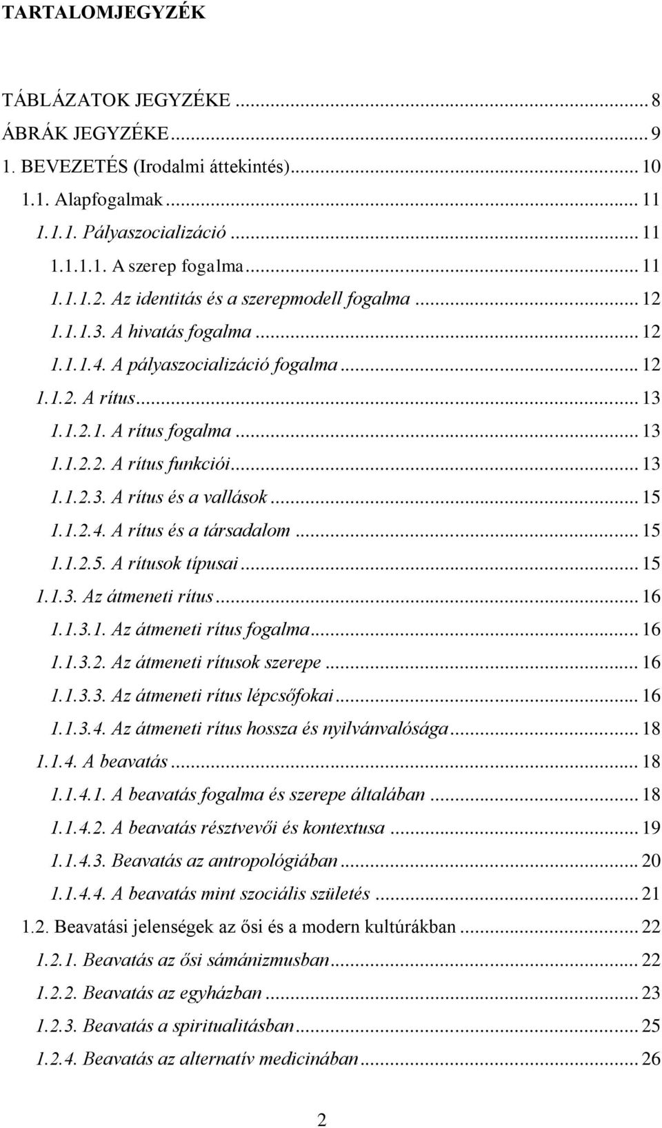 .. 13 1.1.2.3. A rítus és a vallások... 15 1.1.2.4. A rítus és a társadalom... 15 1.1.2.5. A rítusok típusai... 15 1.1.3. Az átmeneti rítus... 16 1.1.3.1. Az átmeneti rítus fogalma... 16 1.1.3.2. Az átmeneti rítusok szerepe.