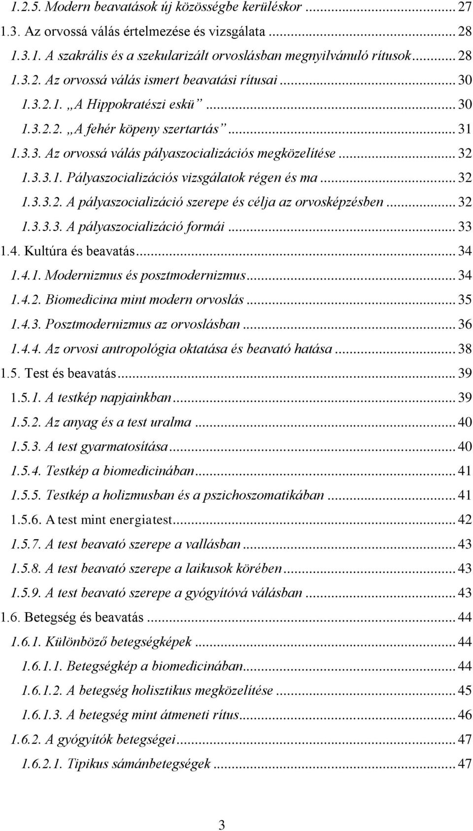 .. 32 1.3.3.2. A pályaszocializáció szerepe és célja az orvosképzésben... 32 1.3.3.3. A pályaszocializáció formái... 33 1.4. Kultúra és beavatás... 34 1.4.1. Modernizmus és posztmodernizmus... 34 1.4.2. Biomedicina mint modern orvoslás.