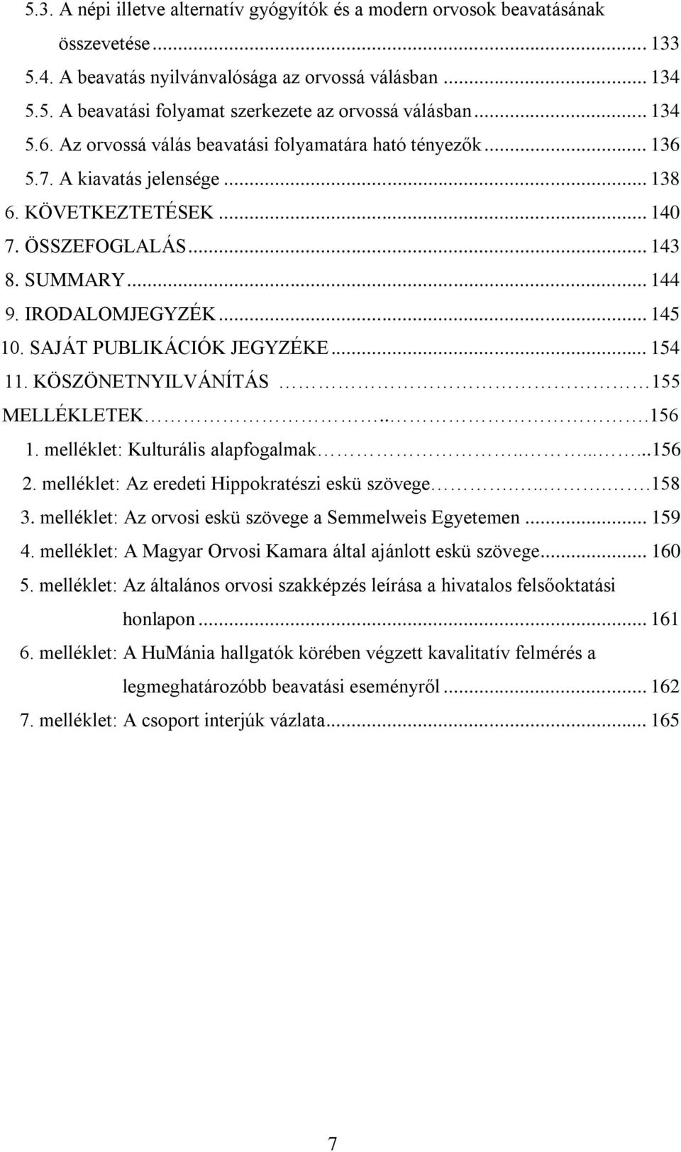 SAJÁT PUBLIKÁCIÓK JEGYZÉKE... 154 11. KÖSZÖNETNYILVÁNÍTÁS 155 MELLÉKLETEK...156 1. melléklet: Kulturális alapfogalmak........156 2. melléklet: Az eredeti Hippokratészi eskü szövege.....158 3.
