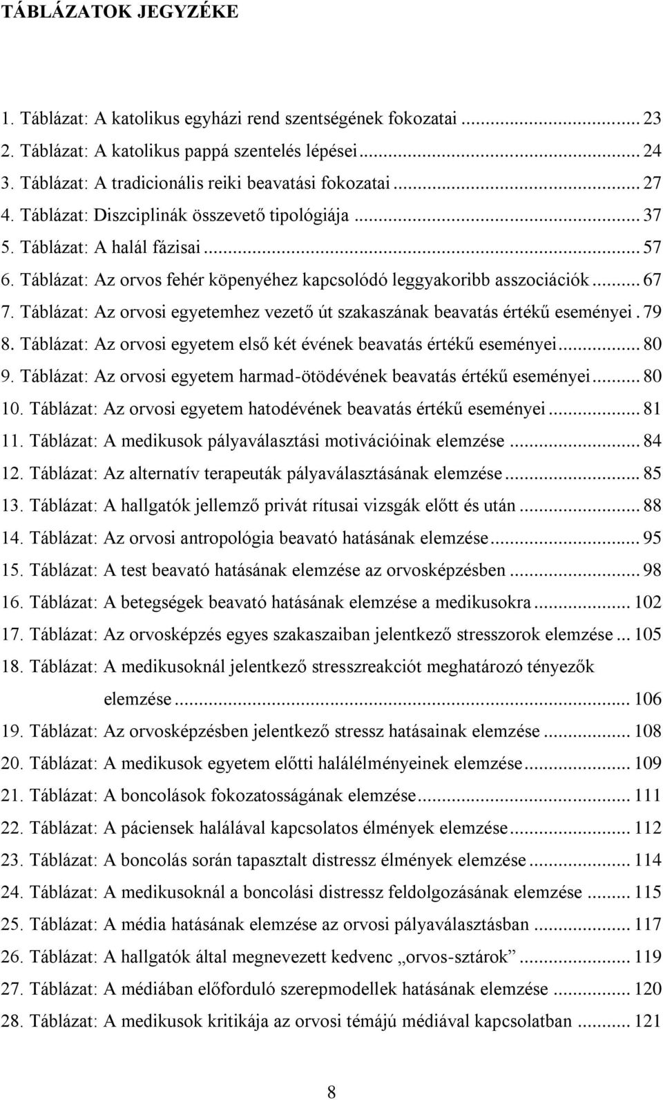 Táblázat: Az orvosi egyetemhez vezető út szakaszának beavatás értékű eseményei. 79 8. Táblázat: Az orvosi egyetem első két évének beavatás értékű eseményei... 80 9.