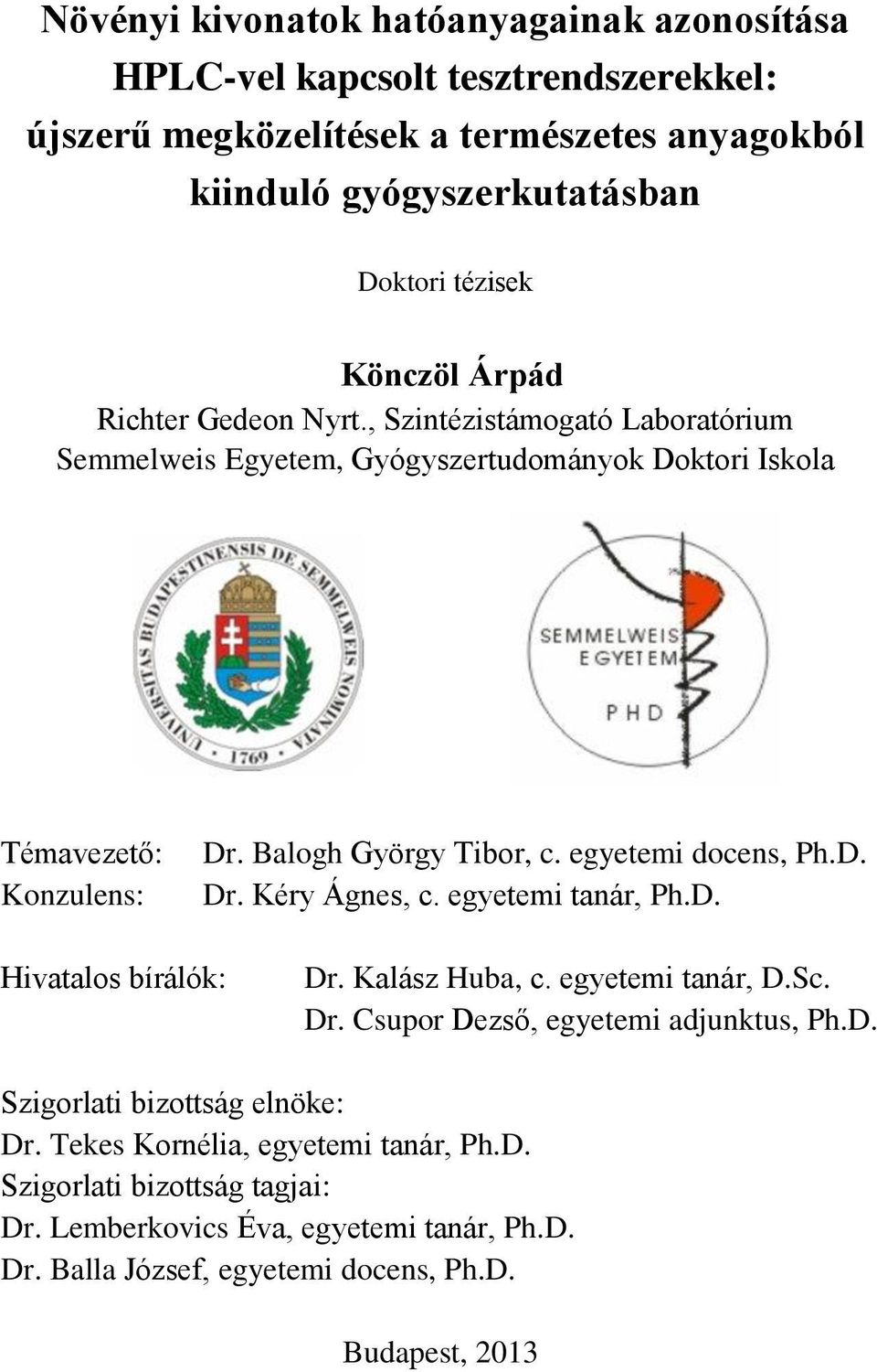 egyetemi docens, Ph.D. Dr. Kéry Ágnes, c. egyetemi tanár, Ph.D. Hivatalos bírálók: Dr. Kalász Huba, c. egyetemi tanár, D.Sc. Dr. Csupor Dezső, egyetemi adjunktus, Ph.D. Szigorlati bizottság elnöke: Dr.