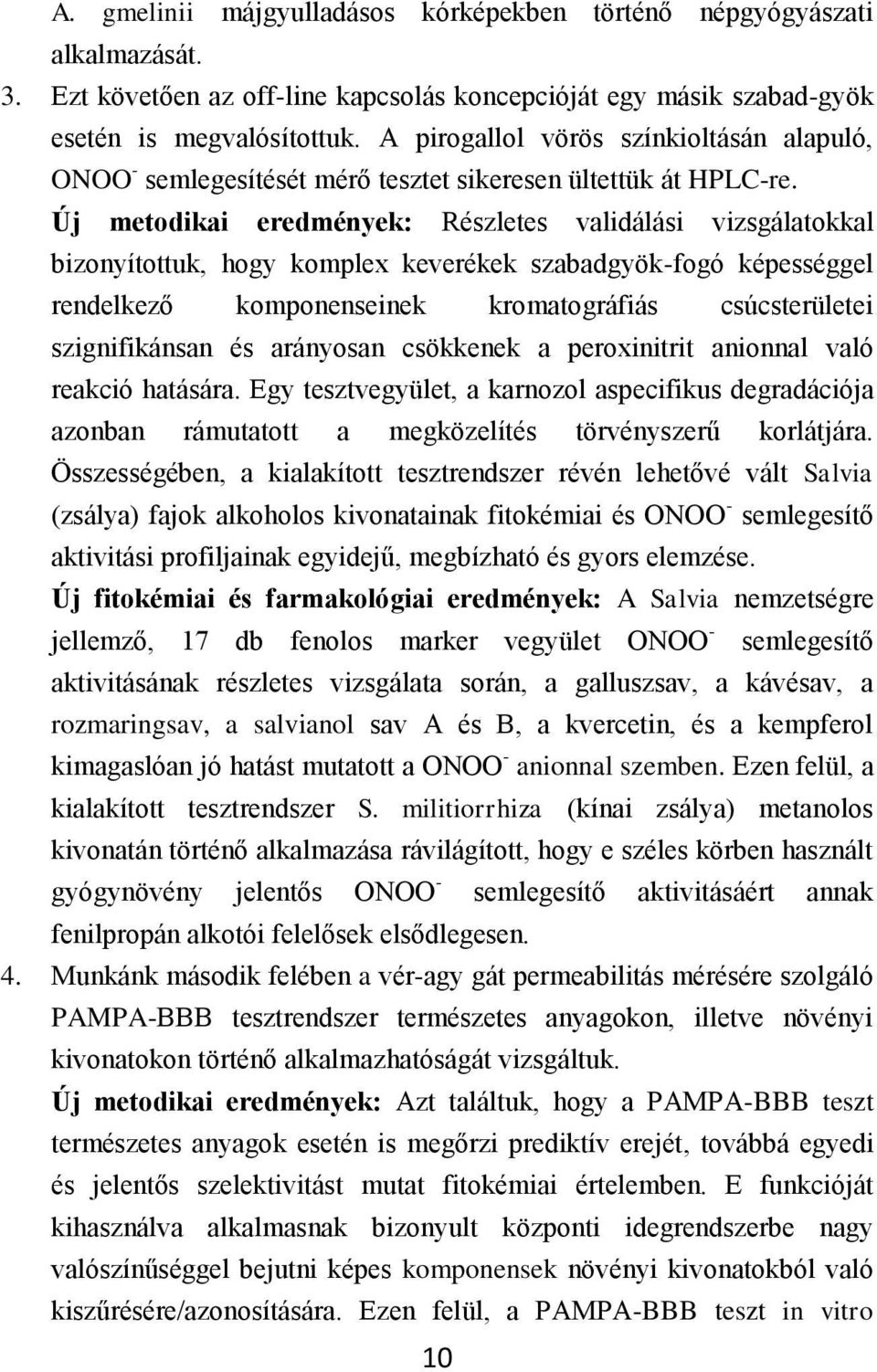 Új metodikai eredmények: Részletes validálási vizsgálatokkal bizonyítottuk, hogy komplex keverékek szabadgyök-fogó képességgel rendelkező komponenseinek kromatográfiás csúcsterületei szignifikánsan