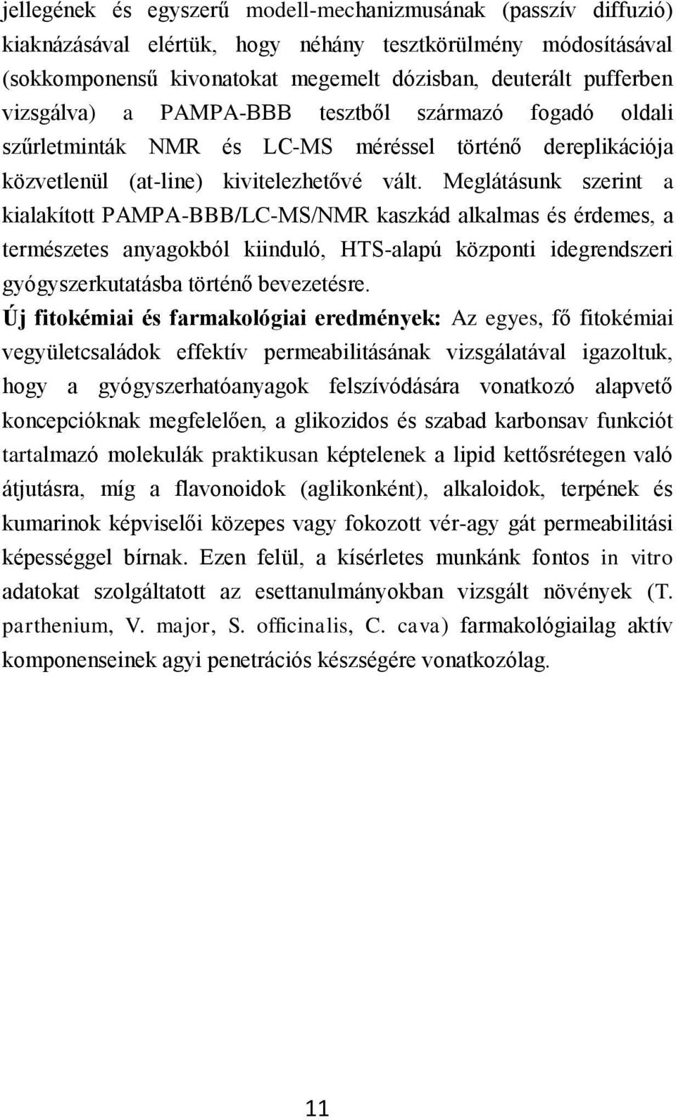 Meglátásunk szerint a kialakított PAMPA-BBB/LC-MS/NMR kaszkád alkalmas és érdemes, a természetes anyagokból kiinduló, HTS-alapú központi idegrendszeri gyógyszerkutatásba történő bevezetésre.
