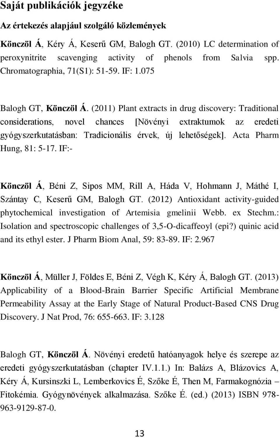 (2011) Plant extracts in drug discovery: Traditional considerations, novel chances [Növényi extraktumok az eredeti gyógyszerkutatásban: Tradicionális érvek, új lehetőségek]. Acta Pharm Hung, 81: 5-17.