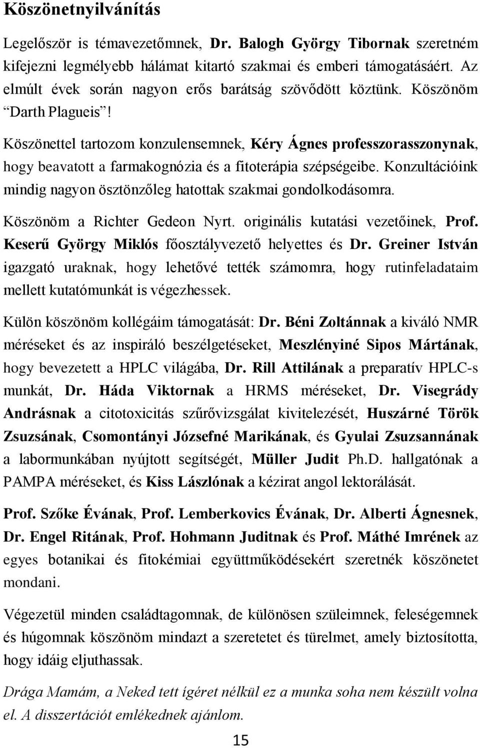 Köszönettel tartozom konzulensemnek, Kéry Ágnes professzorasszonynak, hogy beavatott a farmakognózia és a fitoterápia szépségeibe.