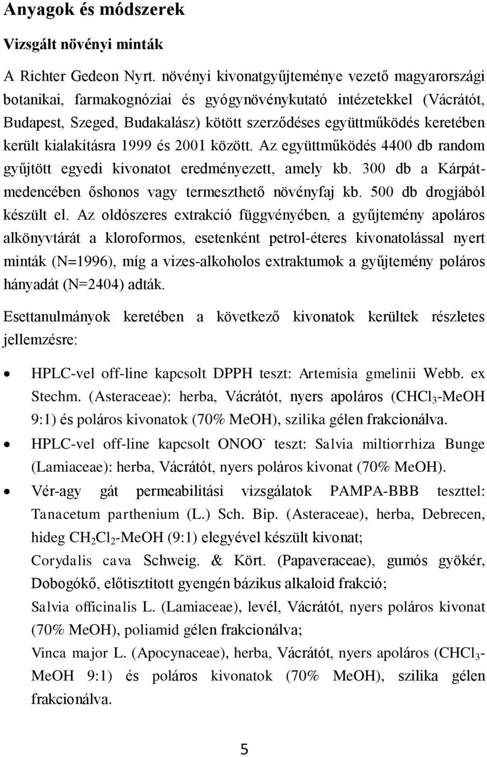 kialakításra 1999 és 2001 között. Az együttműködés 4400 db random gyűjtött egyedi kivonatot eredményezett, amely kb. 300 db a Kárpátmedencében őshonos vagy termeszthető növényfaj kb.