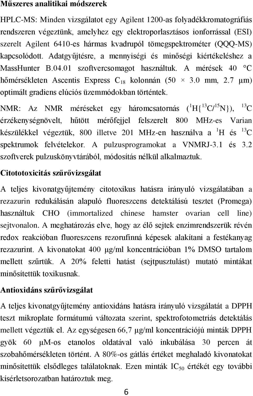 A mérések 40 C hőmérsékleten Ascentis Express C 18 kolonnán (50 3.0 mm, 2.7 µm) optimált gradiens elúciós üzemmódokban történtek.