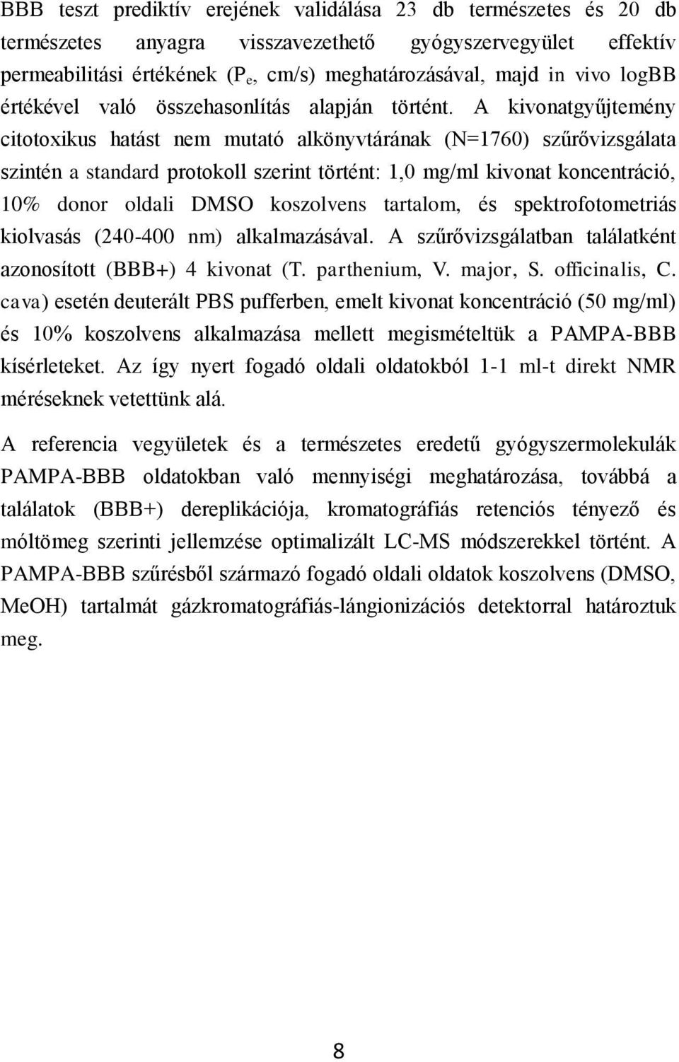 A kivonatgyűjtemény citotoxikus hatást nem mutató alkönyvtárának (N=1760) szűrővizsgálata szintén a standard protokoll szerint történt: 1,0 mg/ml kivonat koncentráció, 10% donor oldali DMSO