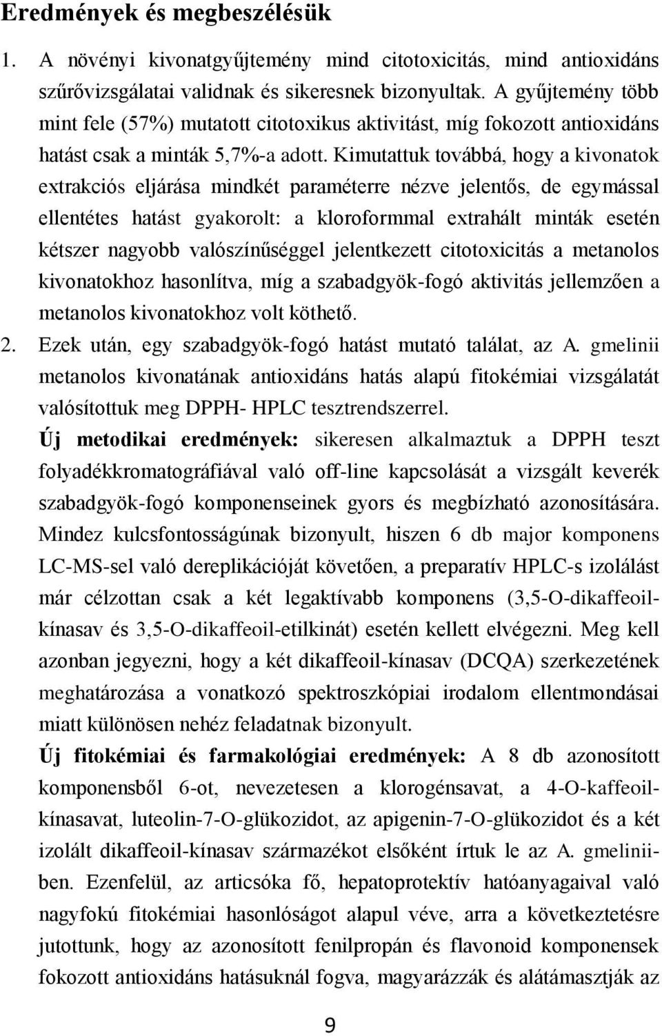 Kimutattuk továbbá, hogy a kivonatok extrakciós eljárása mindkét paraméterre nézve jelentős, de egymással ellentétes hatást gyakorolt: a kloroformmal extrahált minták esetén kétszer nagyobb