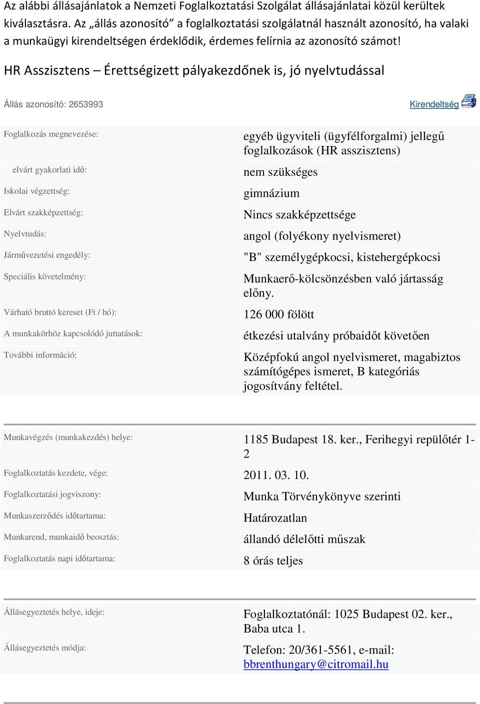 HR Asszisztens Érettségizett pályakezdőnek is, jó nyelvtudással Állás azonosító: 2653993 Kirendeltség Nyelvtudás: Jármővezetési engedély: Speciális követelmény: Várható bruttó kereset (Ft / hó): A
