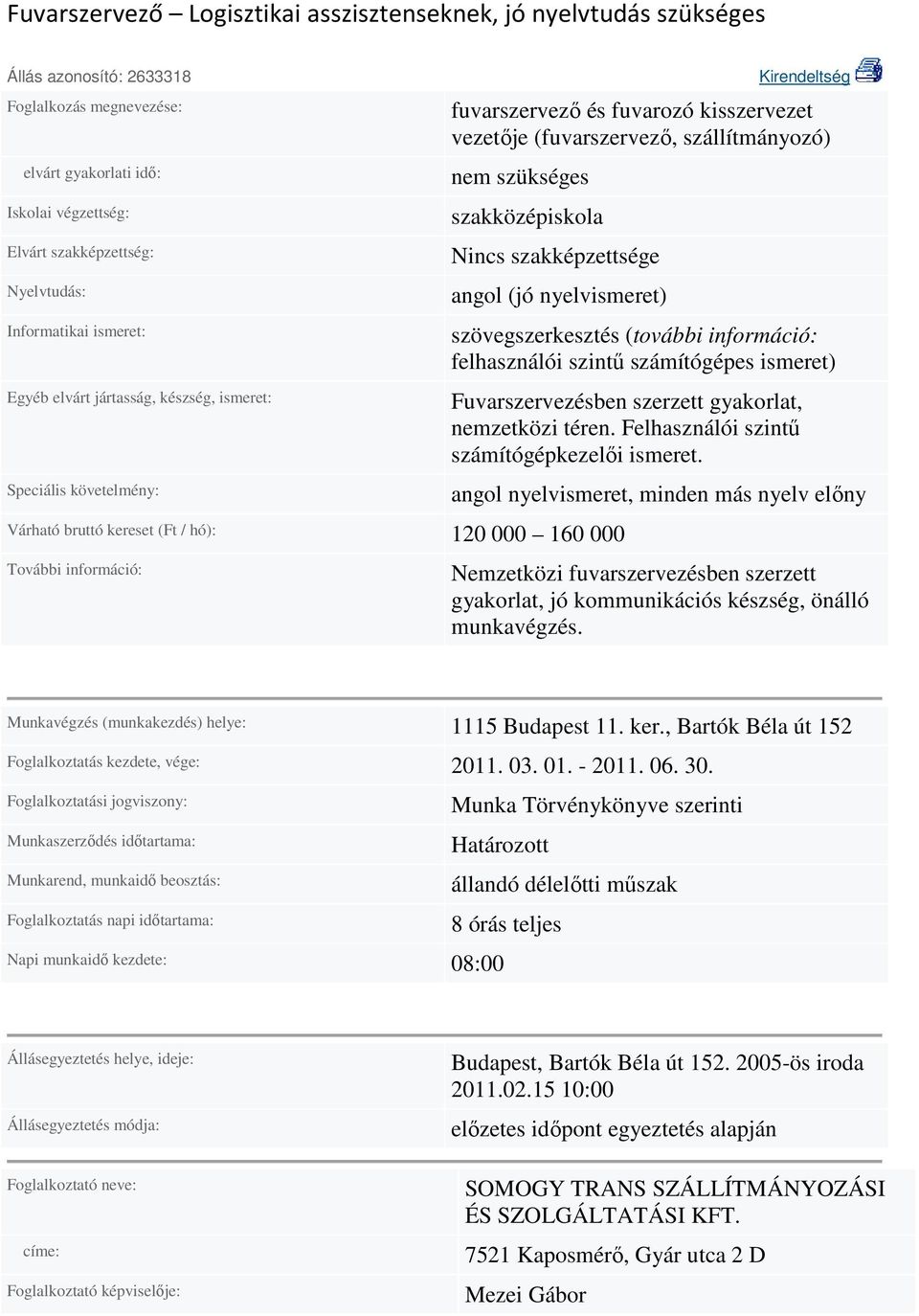 szövegszerkesztés (további információ: felhasználói szintő számítógépes ismeret) Fuvarszervezésben szerzett gyakorlat, nemzetközi téren. Felhasználói szintő számítógépkezelıi ismeret.