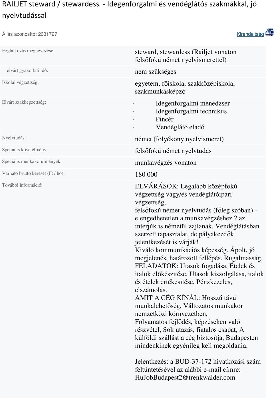 munkakörülmények: Várható bruttó kereset (Ft / hó): 180 000 német (folyékony nyelvismeret) felsıfokú német nyelvtudás munkavégzés vonaton További információ: ELVÁRÁSOK: Legalább középfokú végzettség