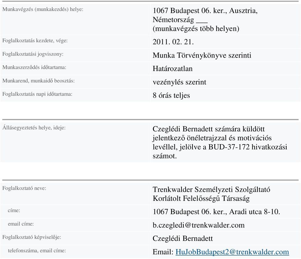 szerinti Határozatlan vezénylés szerint 8 órás teljes Állásegyeztetés helye, ideje: Czeglédi Bernadett számára küldött jelentkezı önéletrajzzal és motivációs levéllel, jelölve a BUD-37-172
