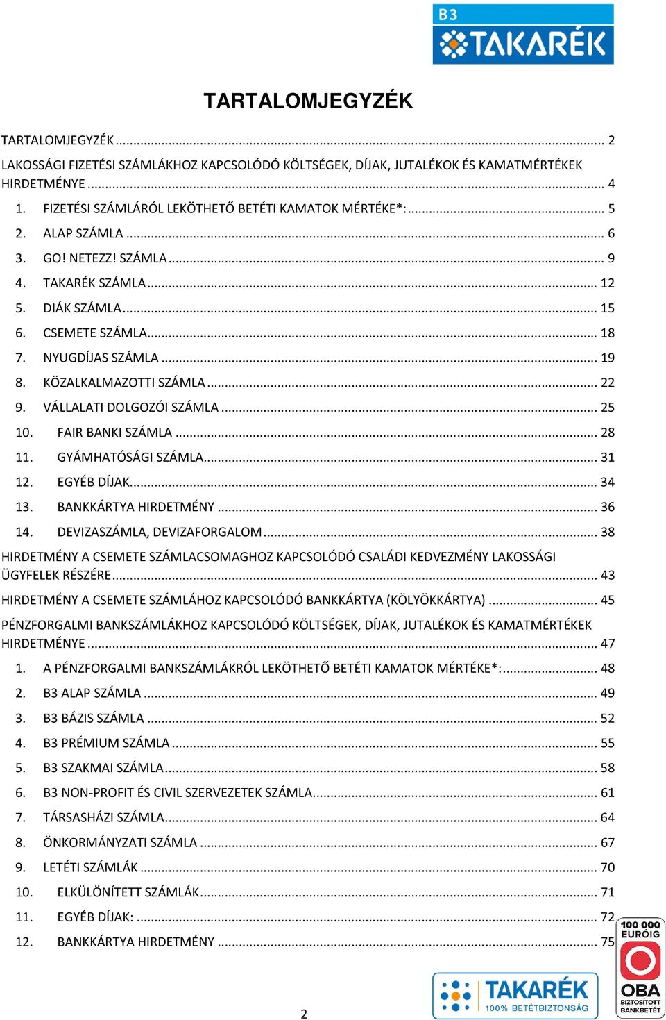 VÁLLALATI DOLGOZÓI SZÁMLA... 25 10. FAIR BANKI SZÁMLA... 28 11. GYÁMHATÓSÁGI SZÁMLA... 31 12. EGYÉB DÍJAK... 34 13. BANKKÁRTYA HIRDETMÉNY... 36 14. DEVIZASZÁMLA, DEVIZAFORGALOM.