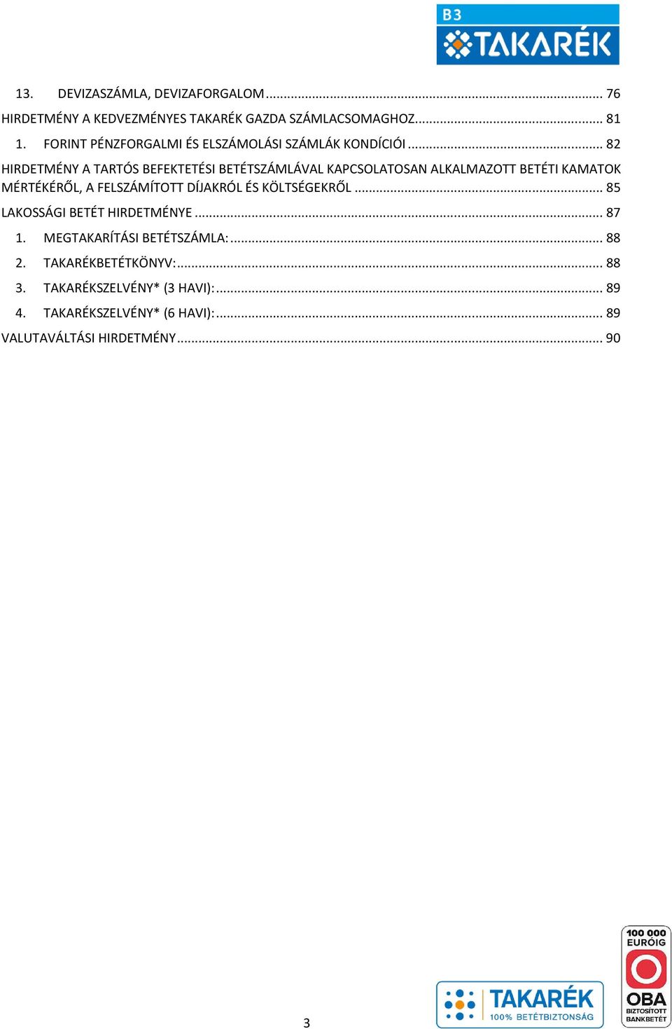 .. 82 HIRDETMÉNY A TARTÓS BEFEKTETÉSI BETÉTSZÁMLÁVAL KAPCSOLATOSAN ALKALMAZOTT BETÉTI KAMATOK MÉRTÉKÉRŐL, A FELSZÁMÍTOTT