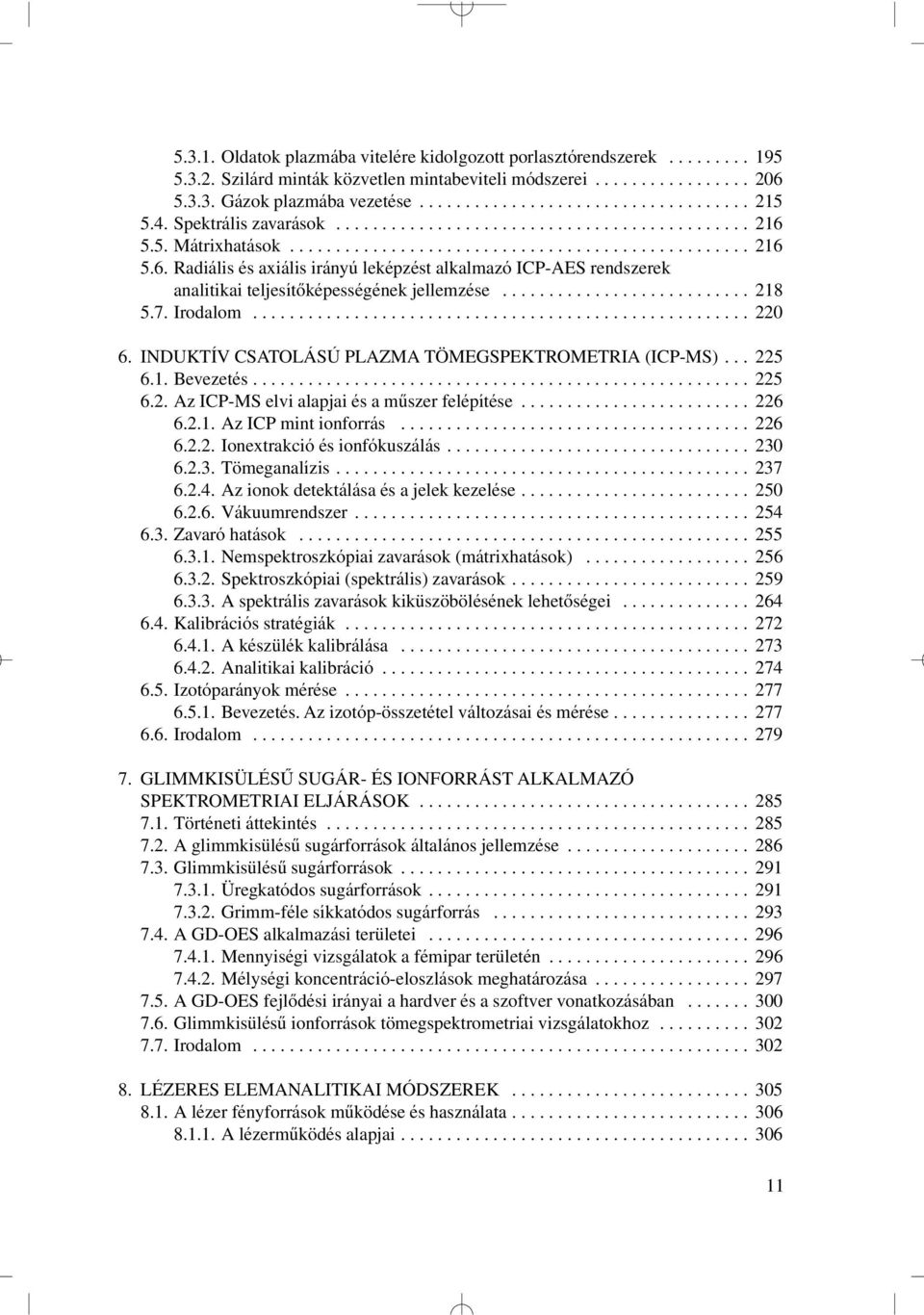 .......................... 218 5.7. Irodalom...................................................... 220 6. INDUKTÍV CSATOLÁSÚ PLAZMA TÖMEGSPEKTROMETRIA (ICP-MS)... 225 6.1. Bevezetés...................................................... 225 6.2. Az ICP-MS elvi alapjai és a mûszer felépítése.
