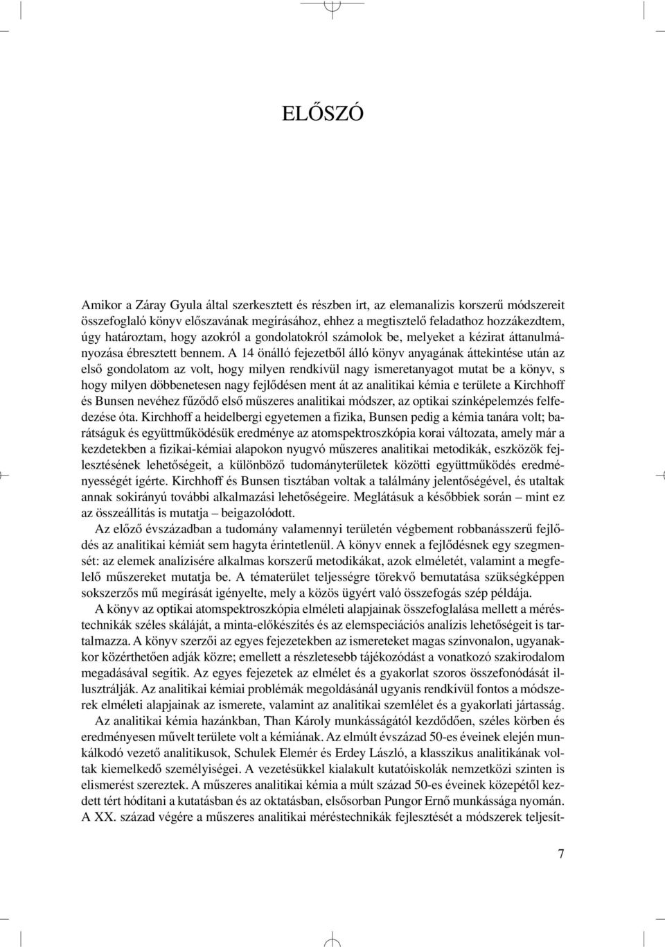 A 14 önálló fejezetbôl álló könyv anyagának áttekintése után az elsô gondolatom az volt, hogy milyen rendkívül nagy ismeretanyagot mutat be a könyv, s hogy milyen döbbenetesen nagy fejlôdésen ment át