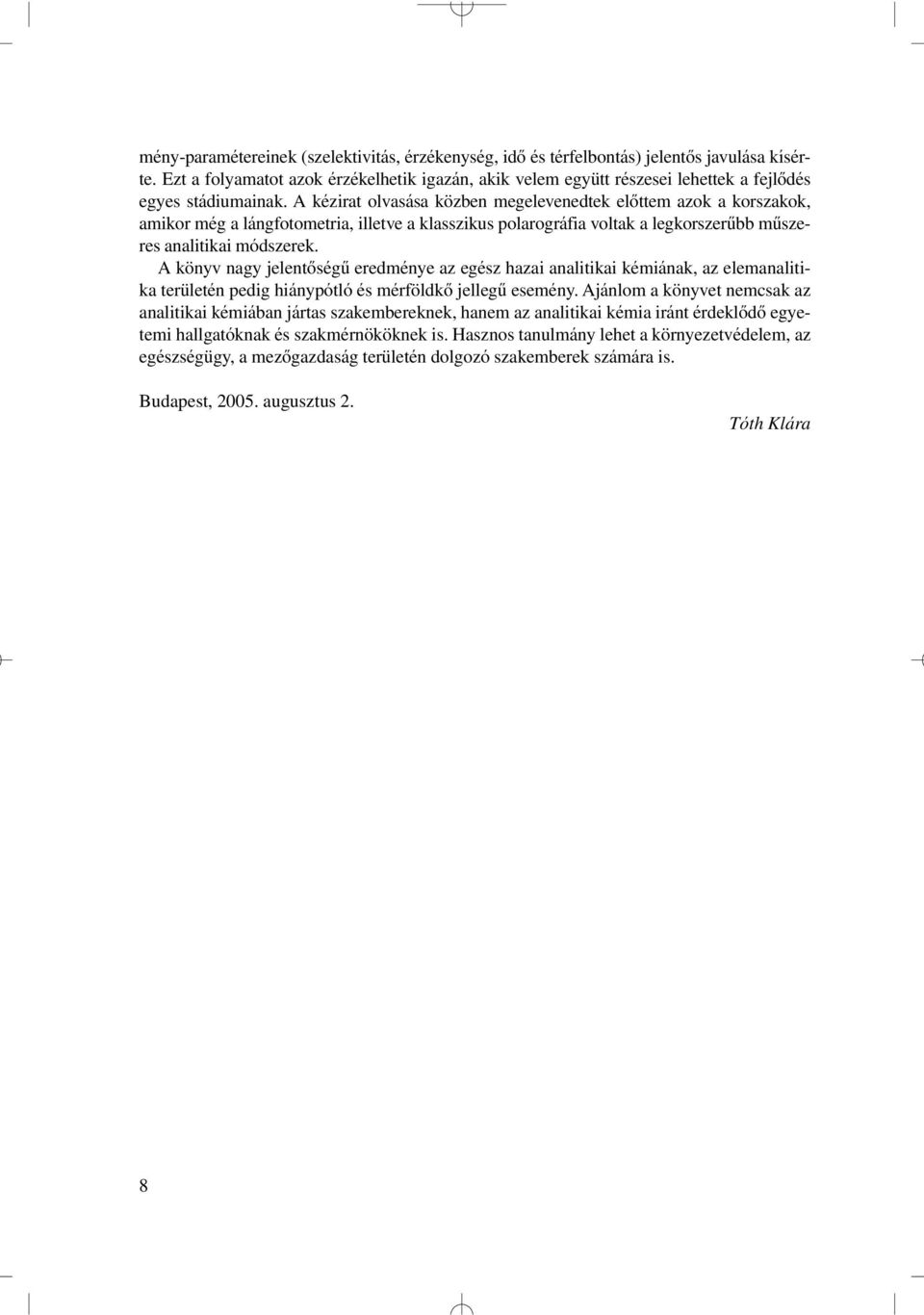 A kézirat olvasása közben megelevenedtek elôttem azok a korszakok, amikor még a lángfotometria, illetve a klasszikus polarográfia voltak a legkorszerûbb mûszeres analitikai módszerek.