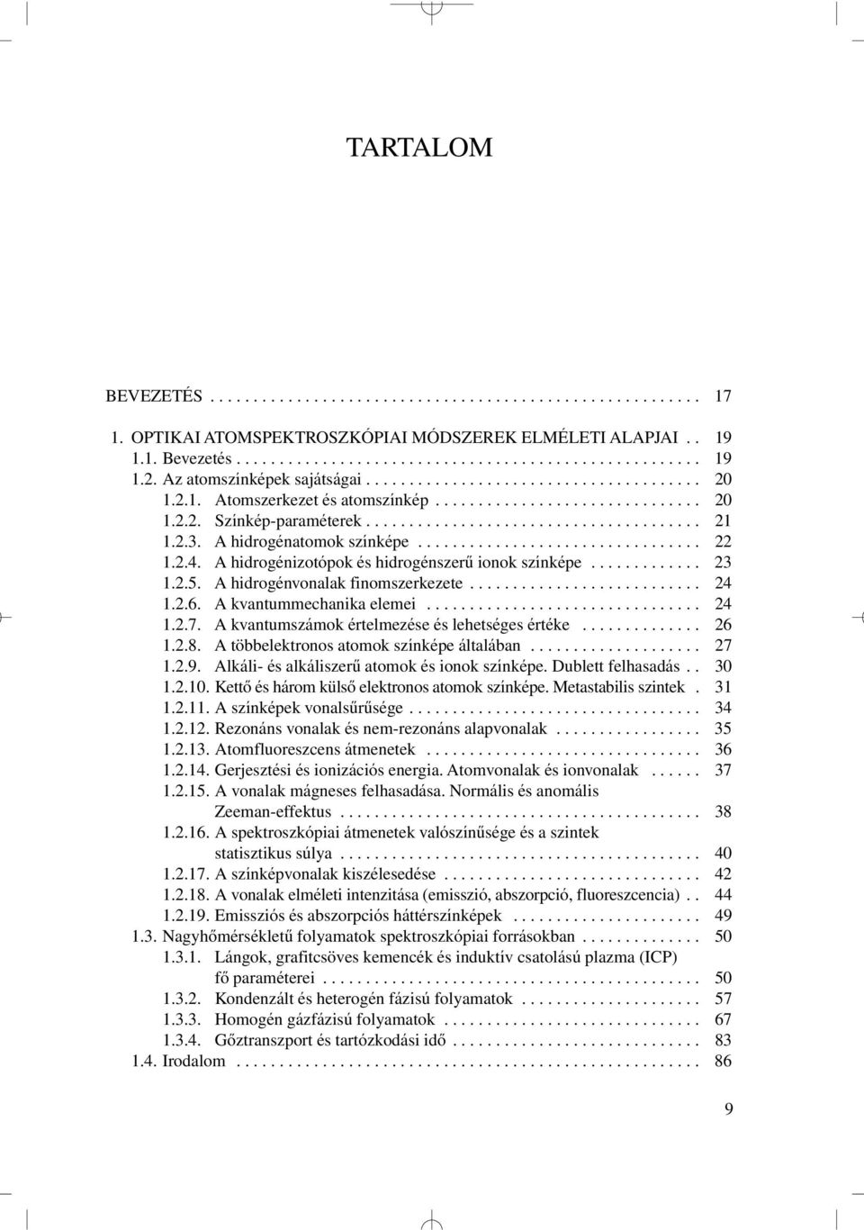 2.3. A hidrogénatomok színképe................................. 22 1.2.4. A hidrogénizotópok és hidrogénszerû ionok színképe............. 23 1.2.5. A hidrogénvonalak finomszerkezete........................... 24 1.