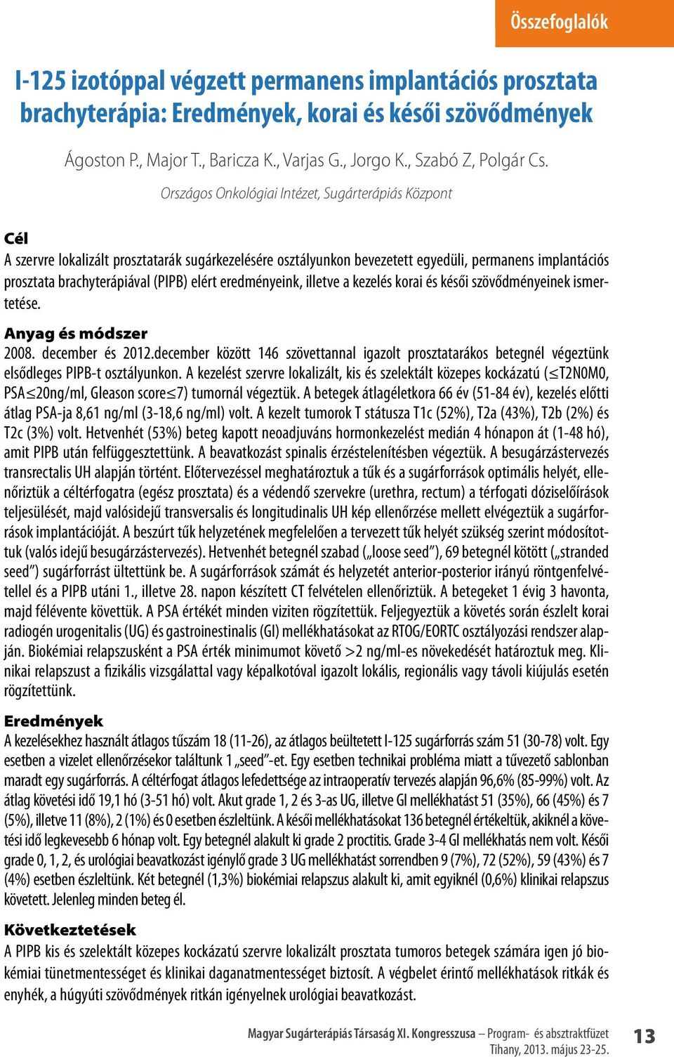 elért eredményeink, illetve a kezelés korai és késői szövődményeinek ismertetése. Anyag és módszer 2008. december és 2012.