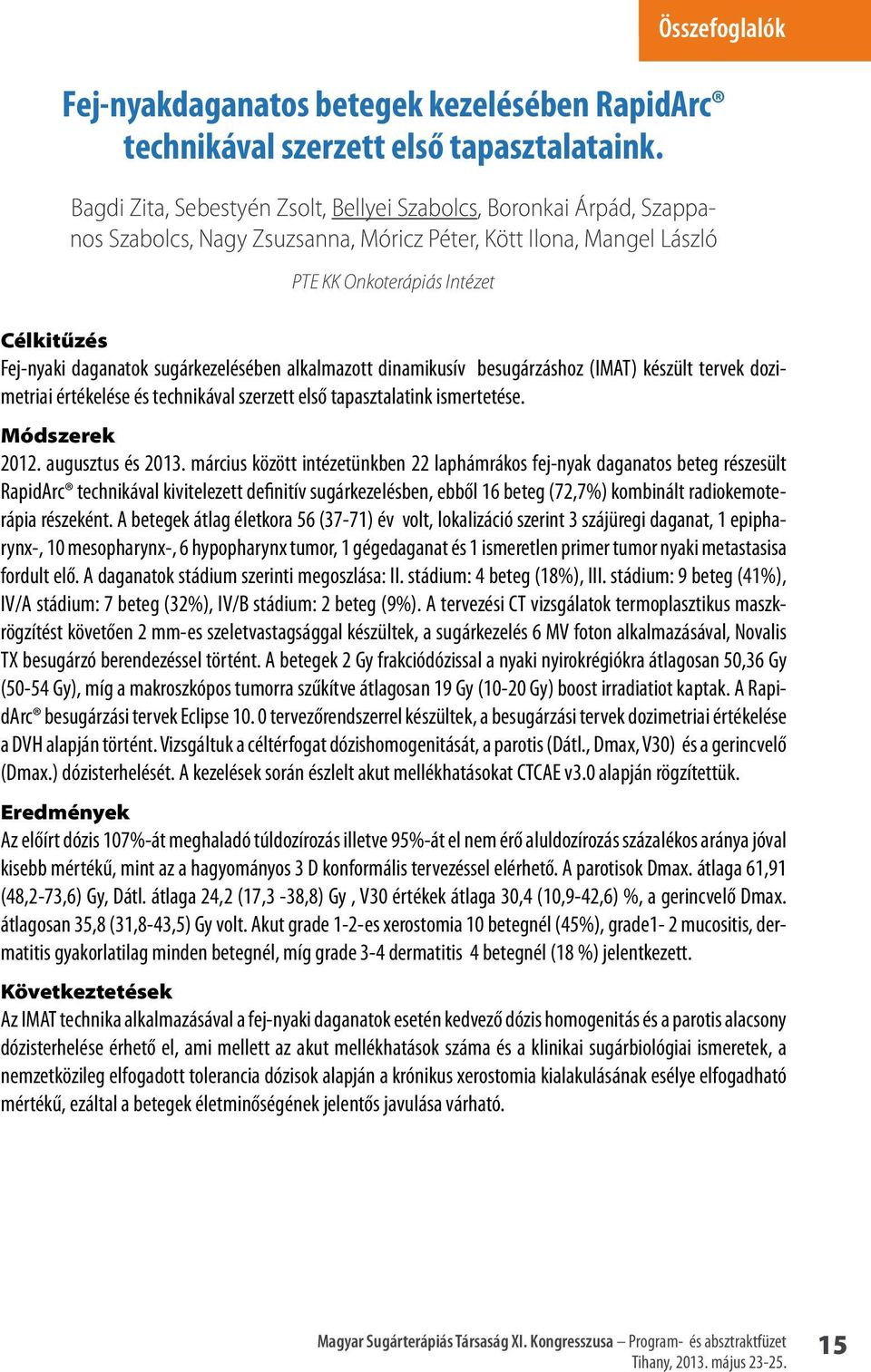 sugárkezelésében alkalmazott dinamikusív besugárzáshoz (IMAT) készült tervek dozimetriai értékelése és technikával szerzett első tapasztalatink ismertetése. Módszerek 2012. augusztus és 2013.