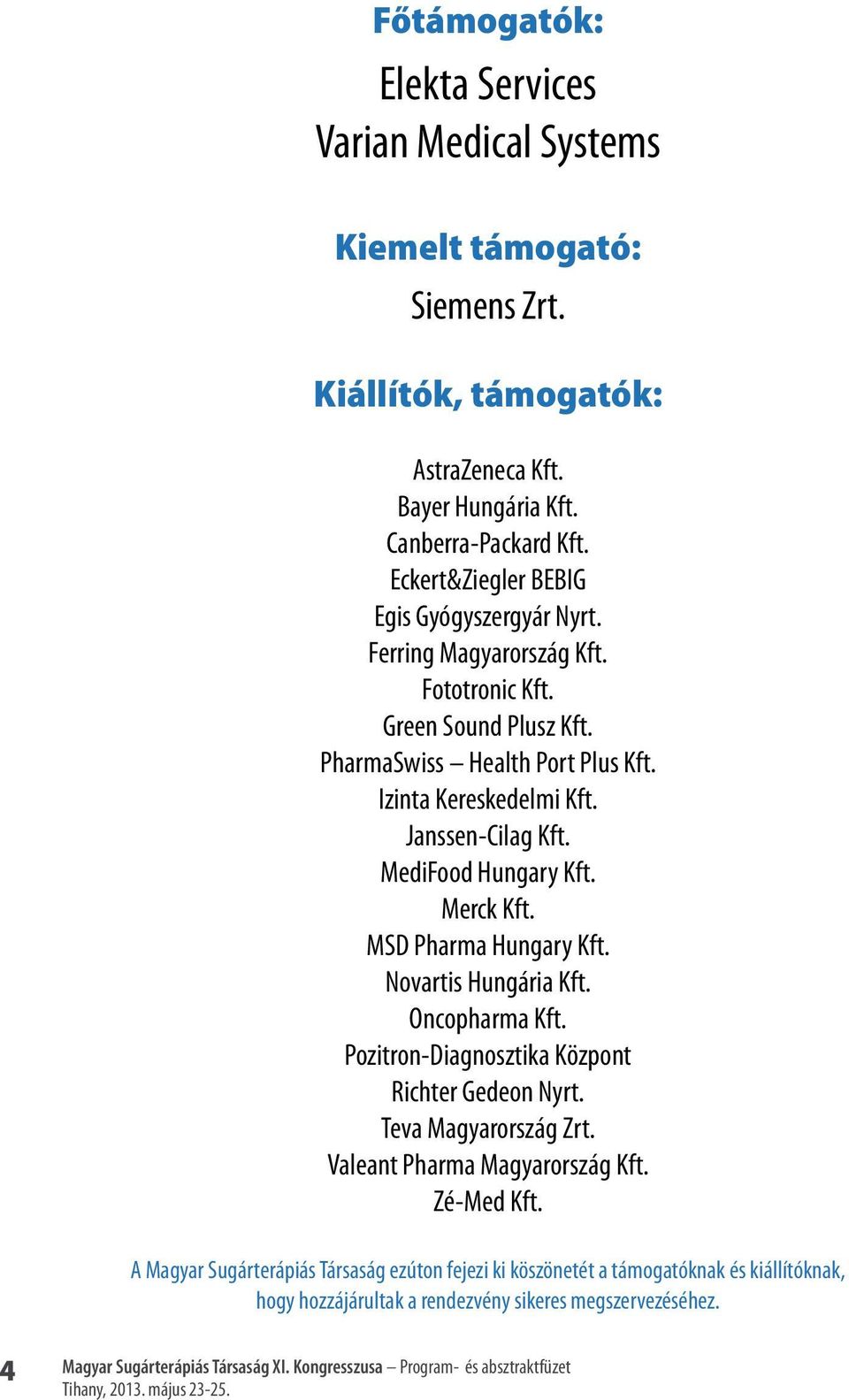 Janssen-Cilag Kft. MediFood Hungary Kft. Merck Kft. MSD Pharma Hungary Kft. Novartis Hungária Kft. Oncopharma Kft. Pozitron-Diagnosztika Központ Richter Gedeon Nyrt.