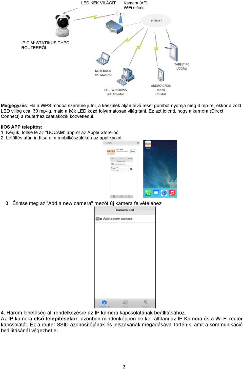 Kérjük, töltse le az UCCAM app-ot az Apple Store-ból 2. Letöltés után indítsa el a mobilkészülékén az applikációt. 3. Érintse meg az "Add a new camera" mezőt új kamera felvételéhez. 4.