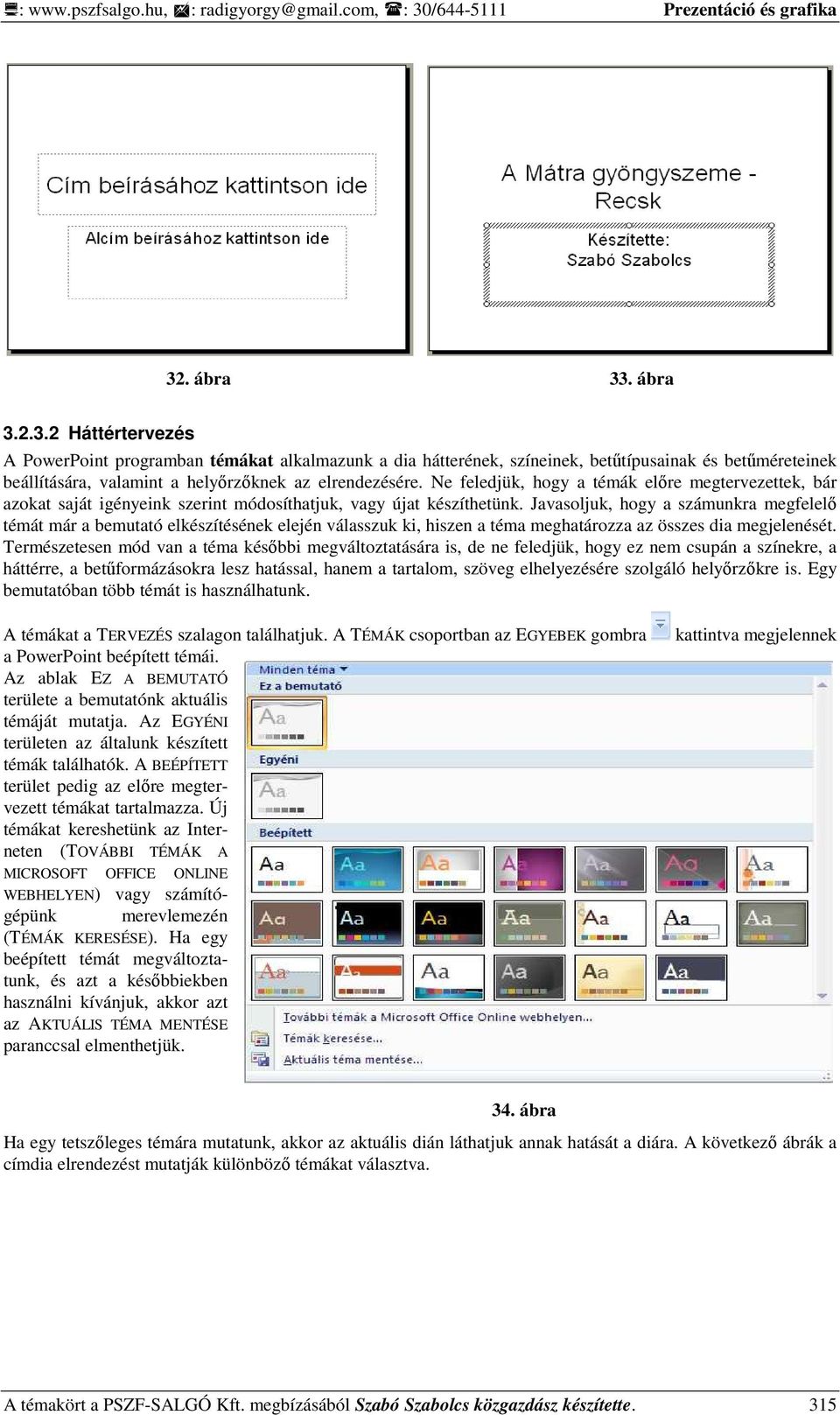 . ábra 33. ábra 3.2.3.2 Háttértervezés A PowerPoint programban témákat alkalmazunk a dia hátterének, színeinek, betőtípusainak és betőméreteinek beállítására, valamint a helyırzıknek az elrendezésére.