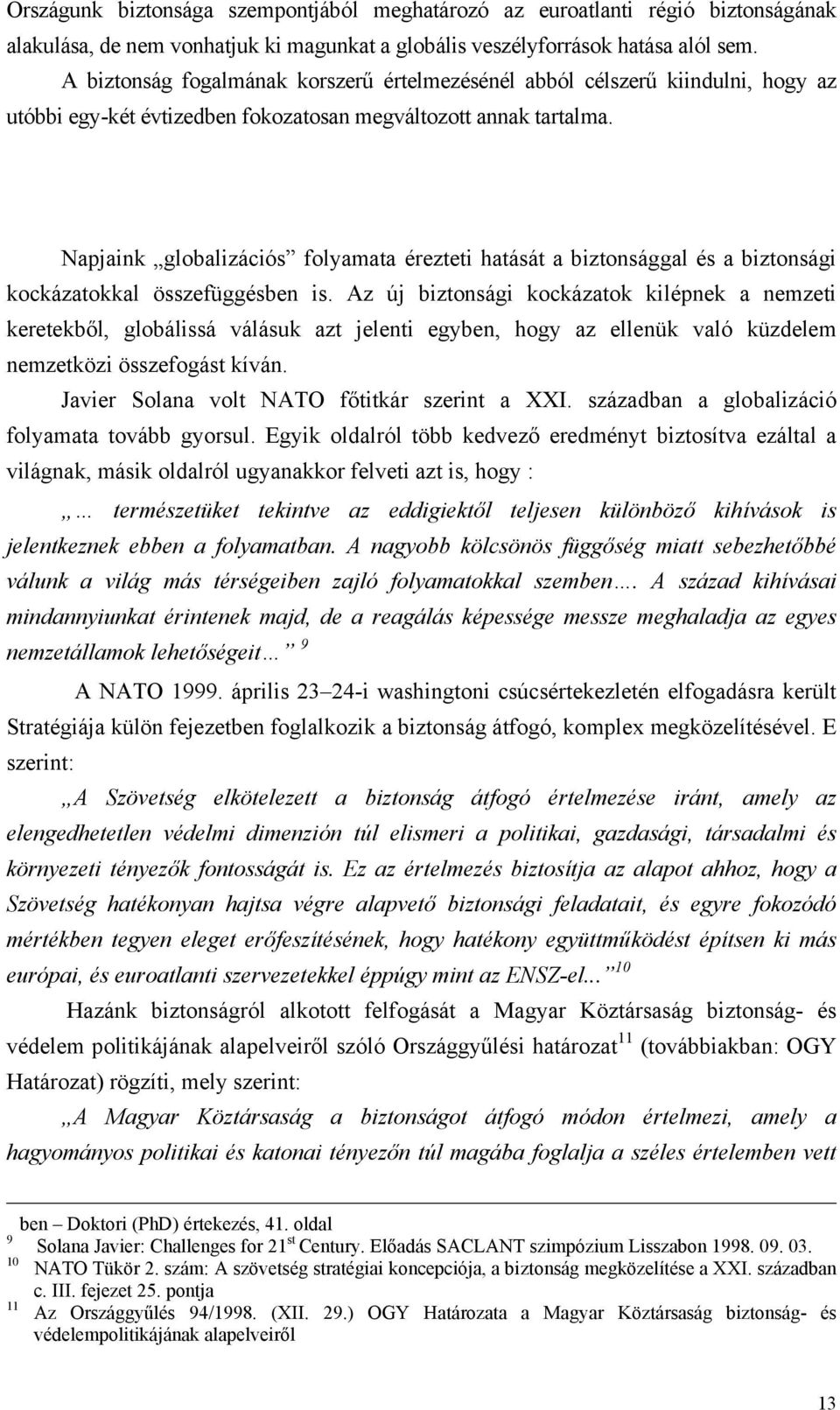 Napjaink globalizációs folyamata érezteti hatását a biztonsággal és a biztonsági kockázatokkal összefüggésben is.