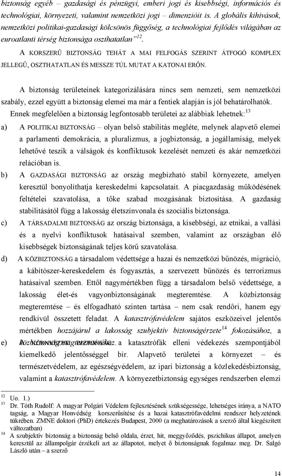 A KORSZERŰ BIZTONSÁG TEHÁT A MAI FELFOGÁS SZERINT ÁTFOGÓ KOMPLEX JELLEGŰ, OSZTHATATLAN ÉS MESSZE TÚL MUTAT A KATONAI ERŐN.