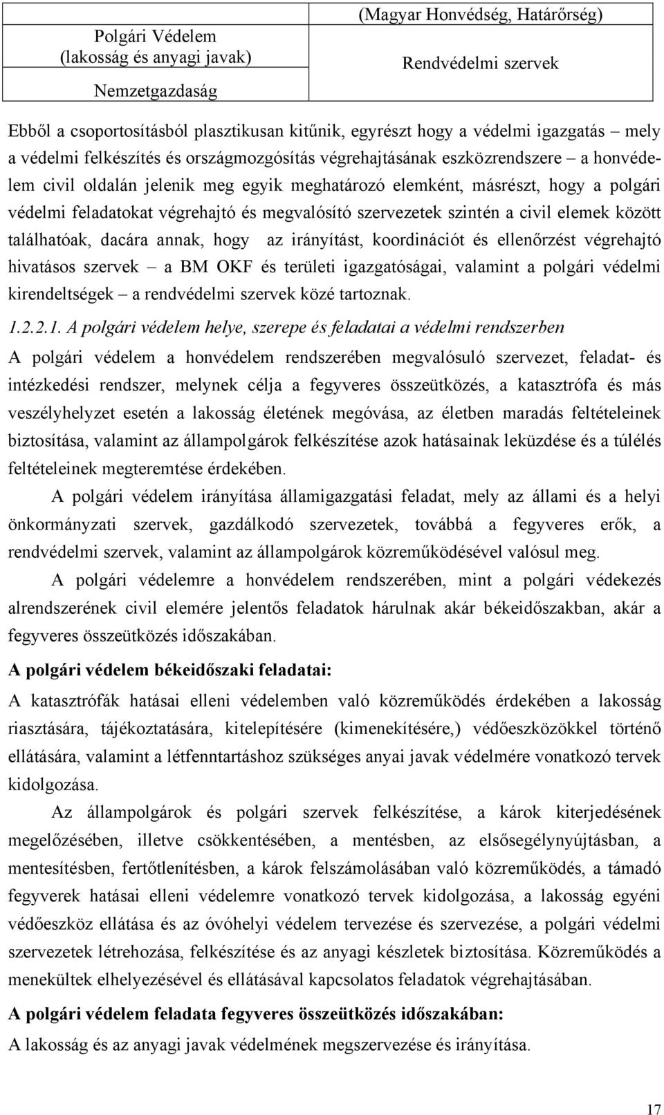 megvalósító szervezetek szintén a civil elemek között találhatóak, dacára annak, hogy az irányítást, koordinációt és ellenőrzést végrehajtó hivatásos szervek a BM OKF és területi igazgatóságai,