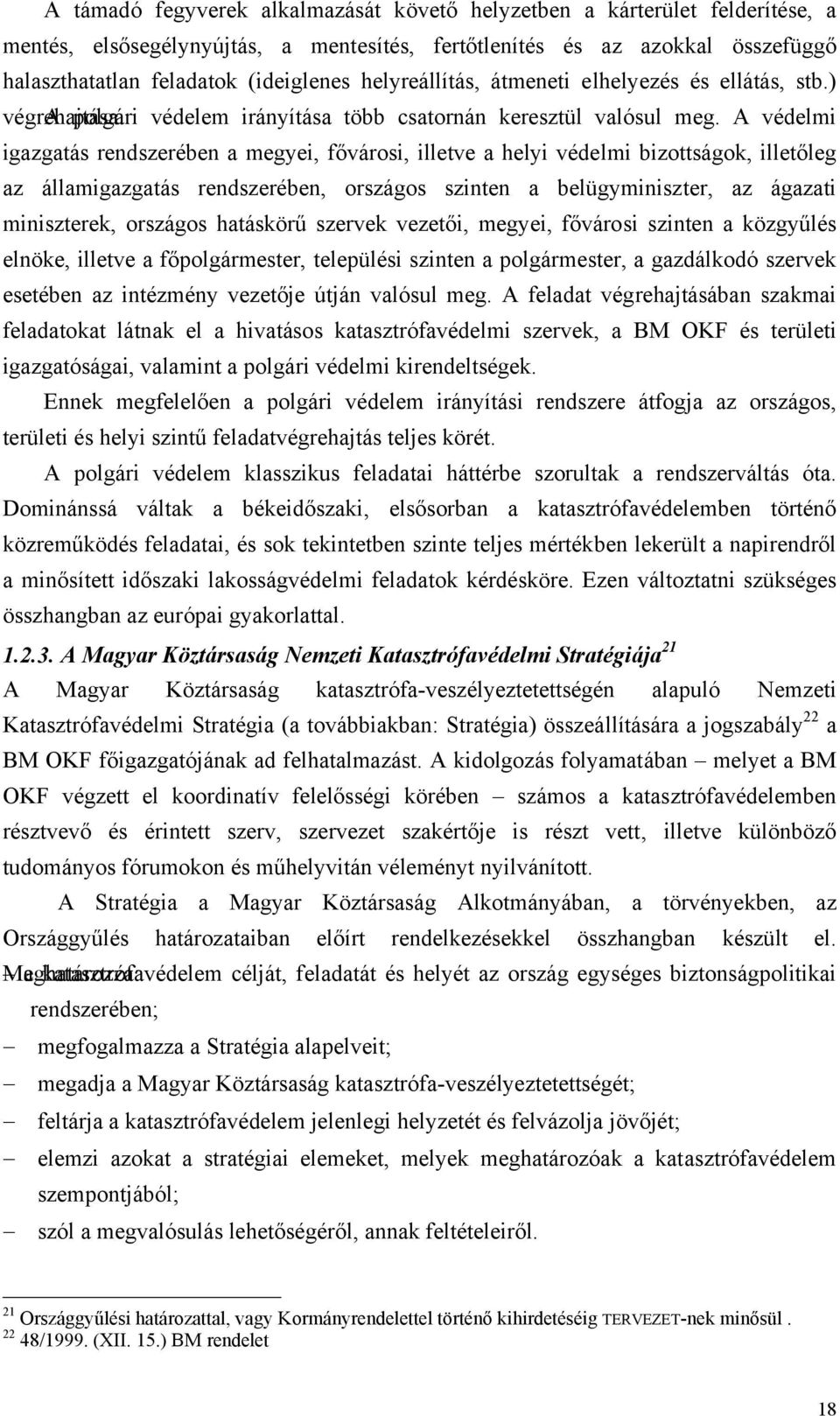 A védelmi igazgatás rendszerében a megyei, fővárosi, illetve a helyi védelmi bizottságok, illetőleg az államigazgatás rendszerében, országos szinten a belügyminiszter, az ágazati miniszterek,