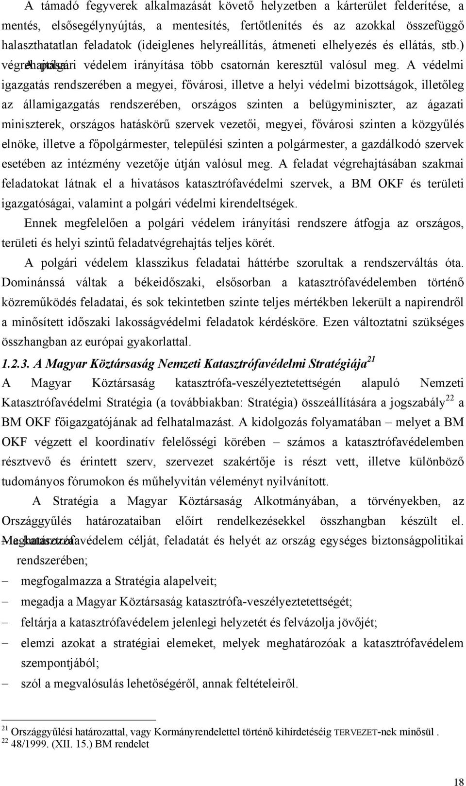 A védelmi igazgatás rendszerében a megyei, fővárosi, illetve a helyi védelmi bizottságok, illetőleg az államigazgatás rendszerében, országos szinten a belügyminiszter, az ágazati miniszterek,